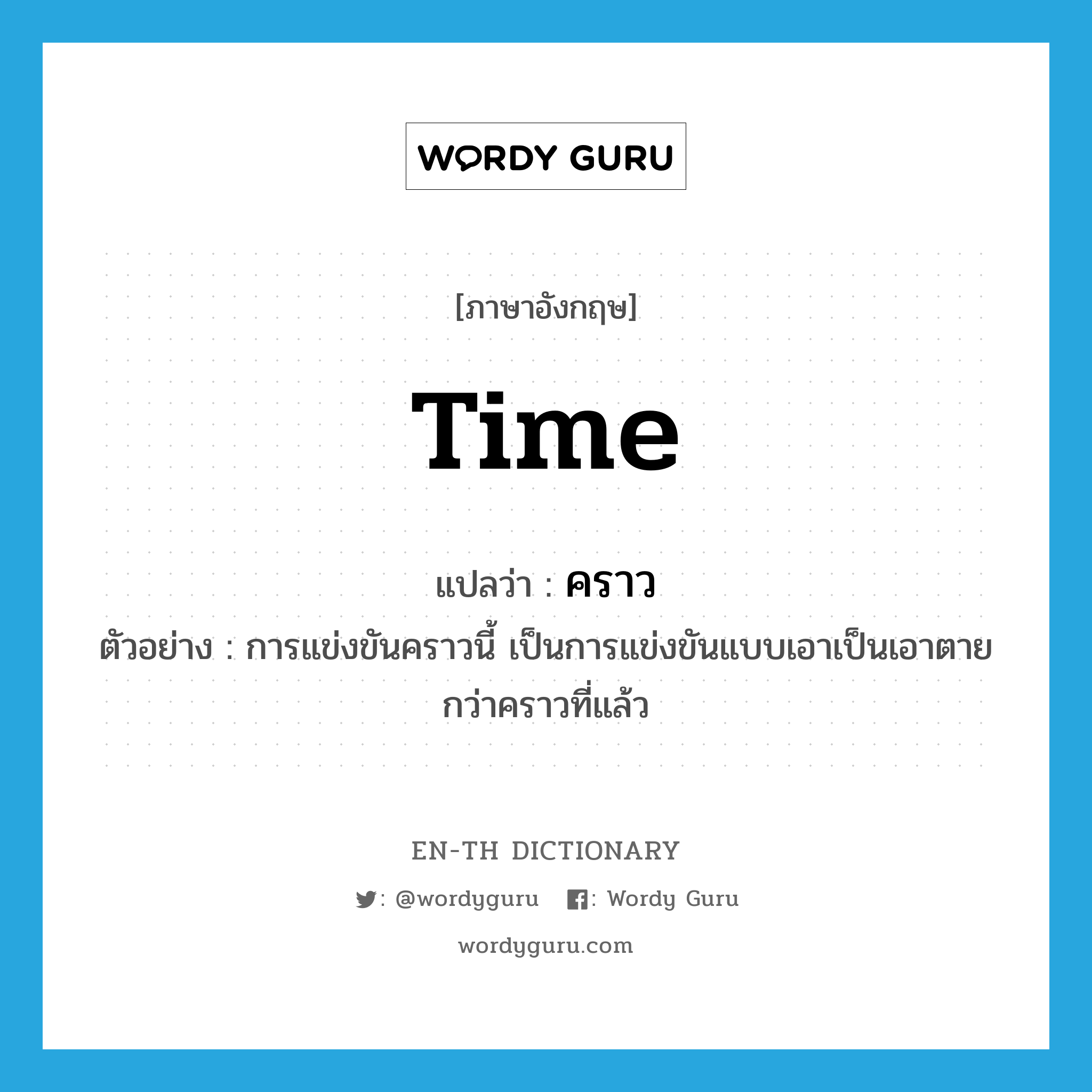 time แปลว่า?, คำศัพท์ภาษาอังกฤษ time แปลว่า คราว ประเภท N ตัวอย่าง การแข่งขันคราวนี้ เป็นการแข่งขันแบบเอาเป็นเอาตายกว่าคราวที่แล้ว หมวด N