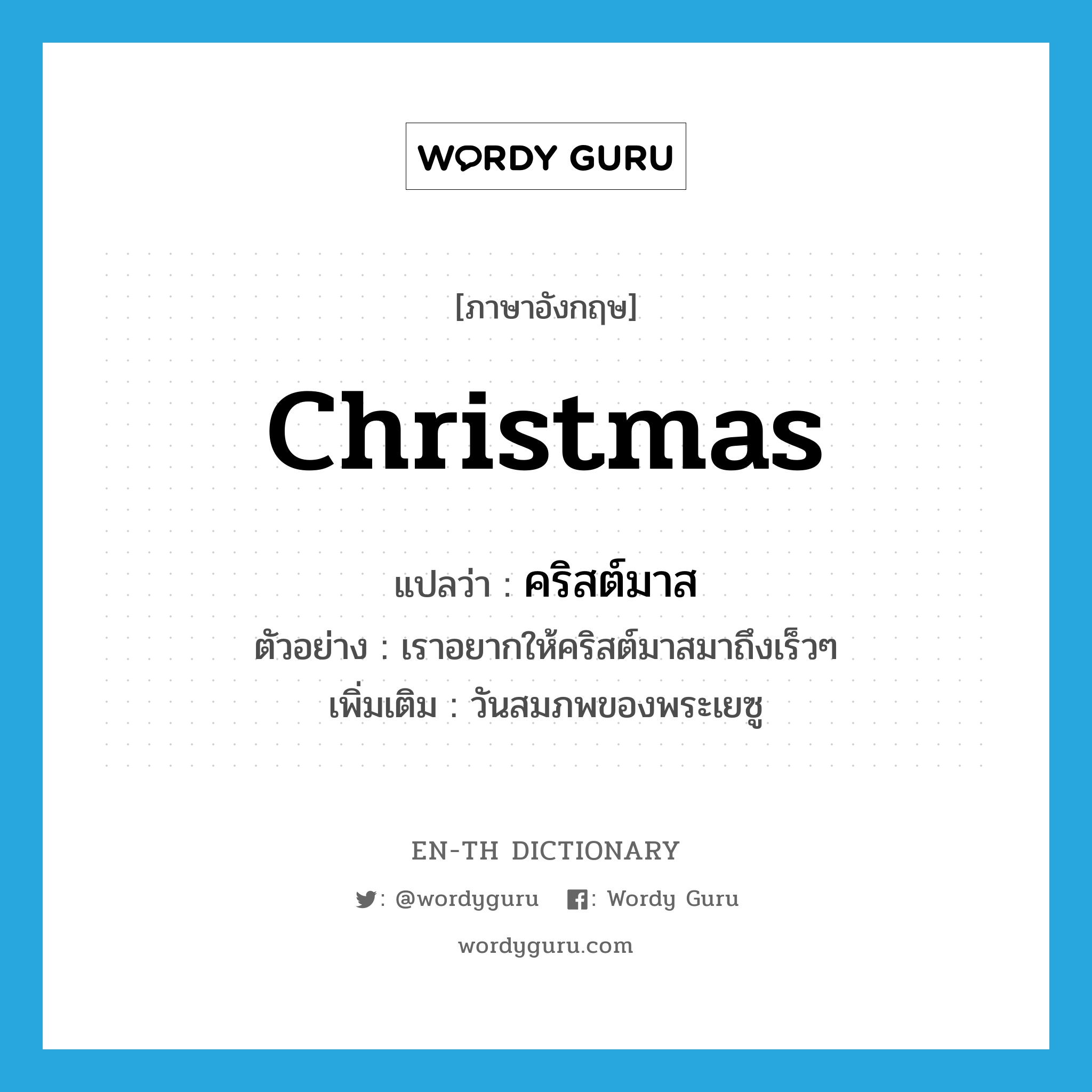 Christmas แปลว่า?, คำศัพท์ภาษาอังกฤษ Christmas แปลว่า คริสต์มาส ประเภท N ตัวอย่าง เราอยากให้คริสต์มาสมาถึงเร็วๆ เพิ่มเติม วันสมภพของพระเยซู หมวด N