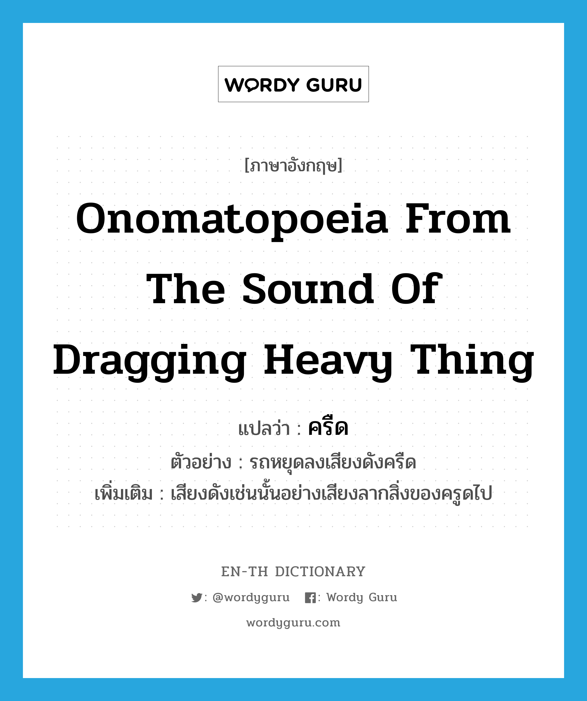 onomatopoeia from the sound of dragging heavy thing แปลว่า?, คำศัพท์ภาษาอังกฤษ onomatopoeia from the sound of dragging heavy thing แปลว่า ครืด ประเภท ADV ตัวอย่าง รถหยุดลงเสียงดังครืด เพิ่มเติม เสียงดังเช่นนั้นอย่างเสียงลากสิ่งของครูดไป หมวด ADV