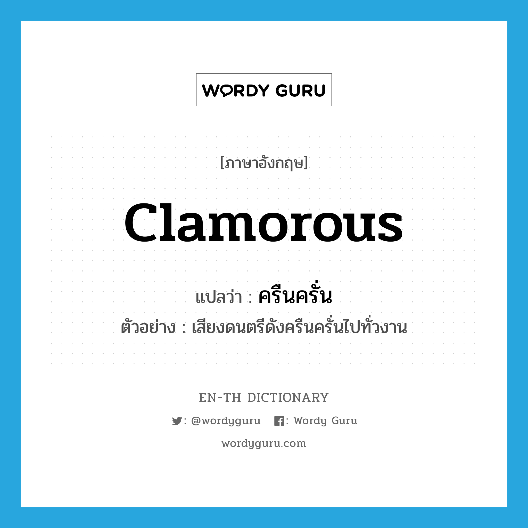 clamorous แปลว่า?, คำศัพท์ภาษาอังกฤษ clamorous แปลว่า ครืนครั่น ประเภท ADV ตัวอย่าง เสียงดนตรีดังครืนครั่นไปทั่วงาน หมวด ADV