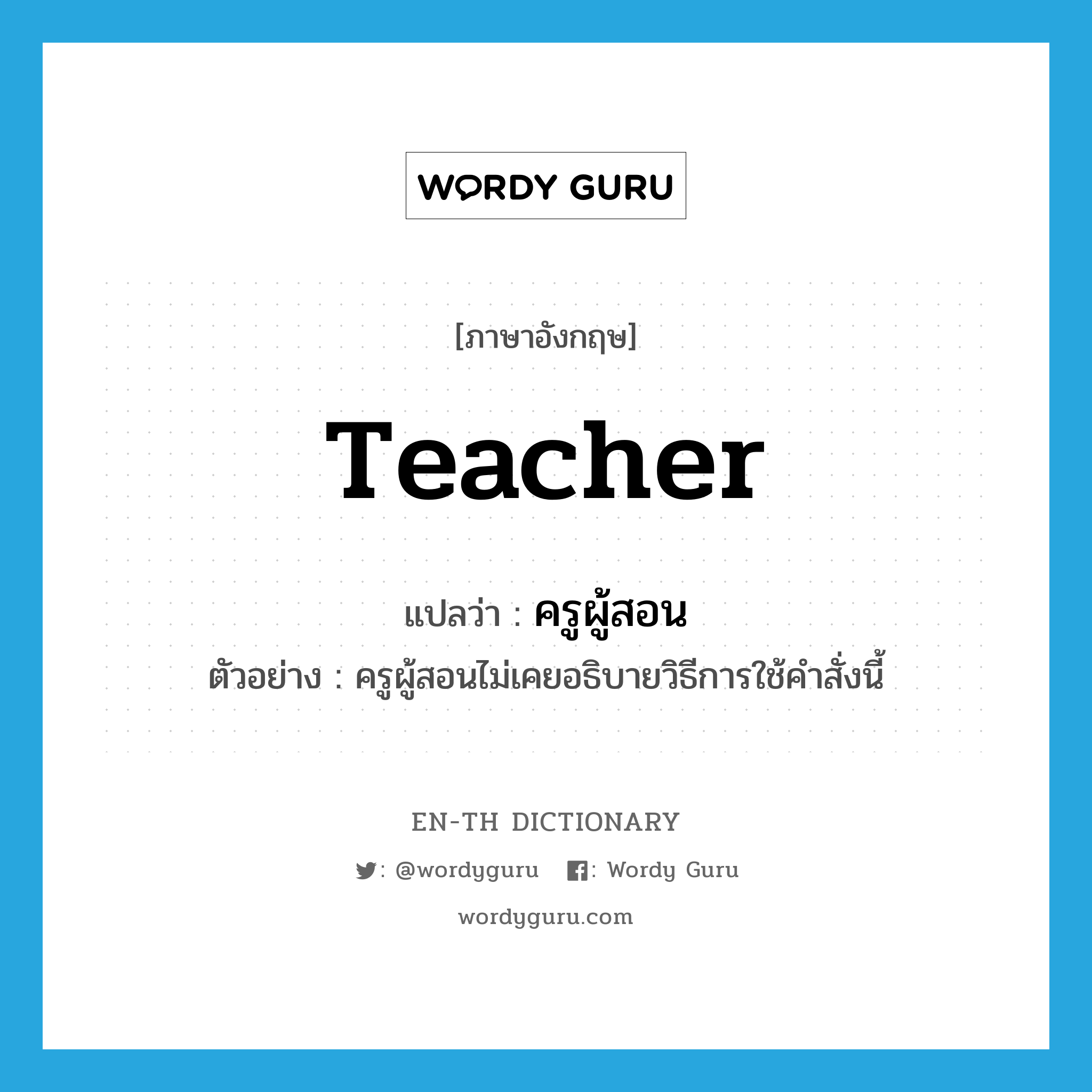 teacher แปลว่า?, คำศัพท์ภาษาอังกฤษ teacher แปลว่า ครูผู้สอน ประเภท N ตัวอย่าง ครูผู้สอนไม่เคยอธิบายวิธีการใช้คำสั่งนี้ หมวด N