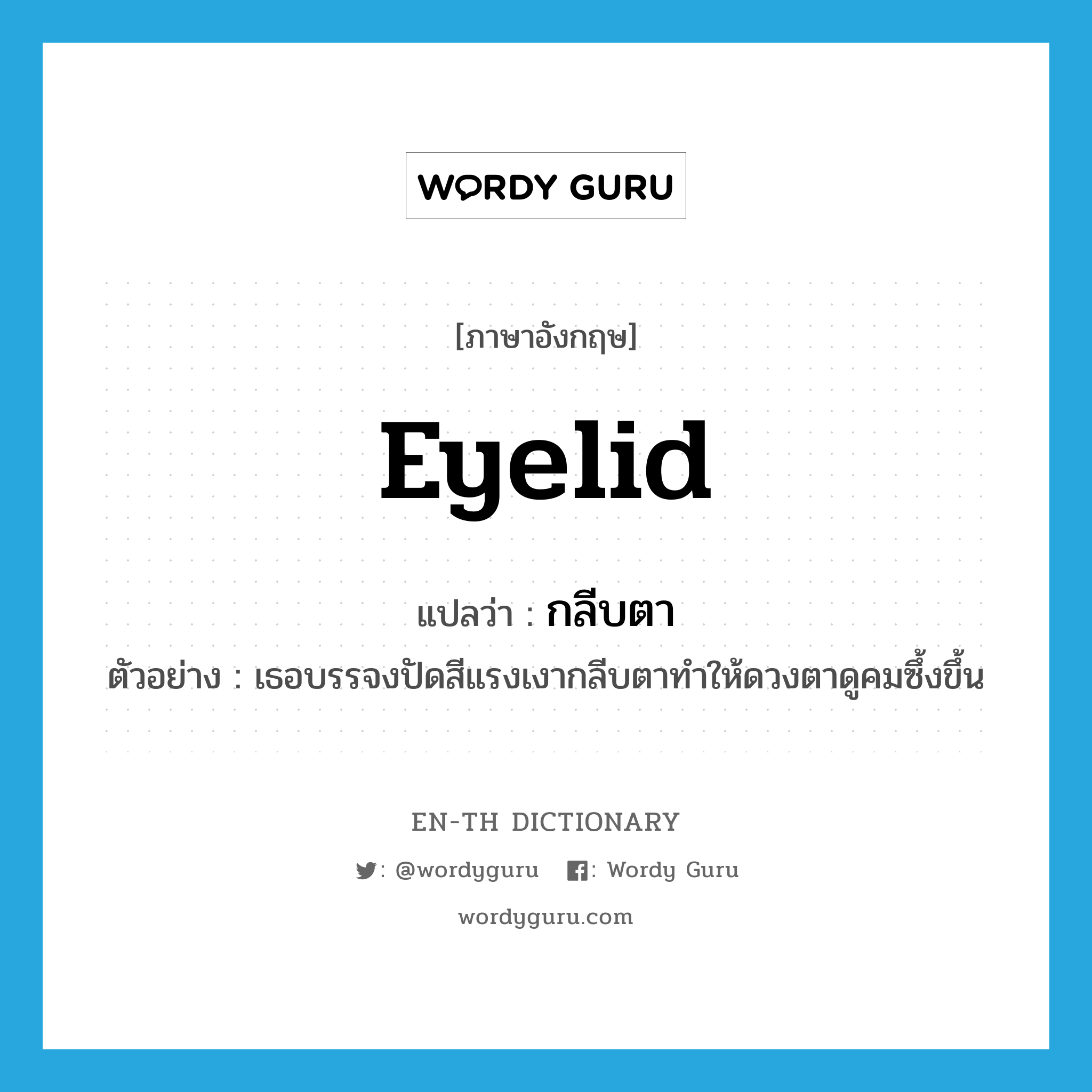 eyelid แปลว่า?, คำศัพท์ภาษาอังกฤษ eyelid แปลว่า กลีบตา ประเภท N ตัวอย่าง เธอบรรจงปัดสีแรงเงากลีบตาทำให้ดวงตาดูคมซึ้งขึ้น หมวด N