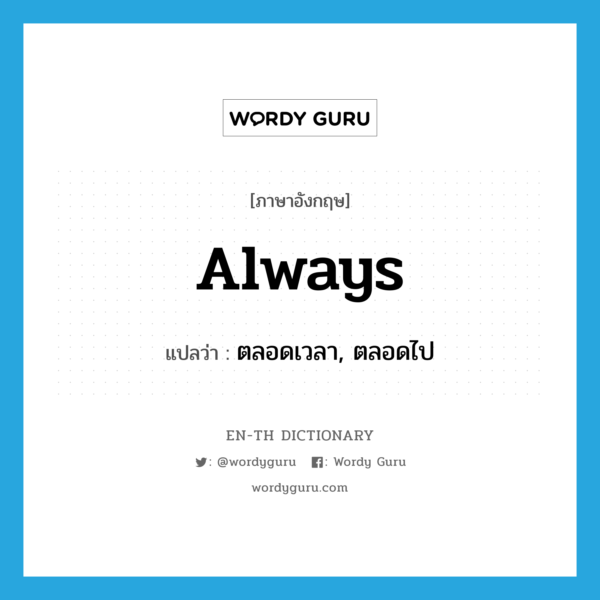 always แปลว่า?, คำศัพท์ภาษาอังกฤษ always แปลว่า ตลอดเวลา, ตลอดไป ประเภท ADV หมวด ADV