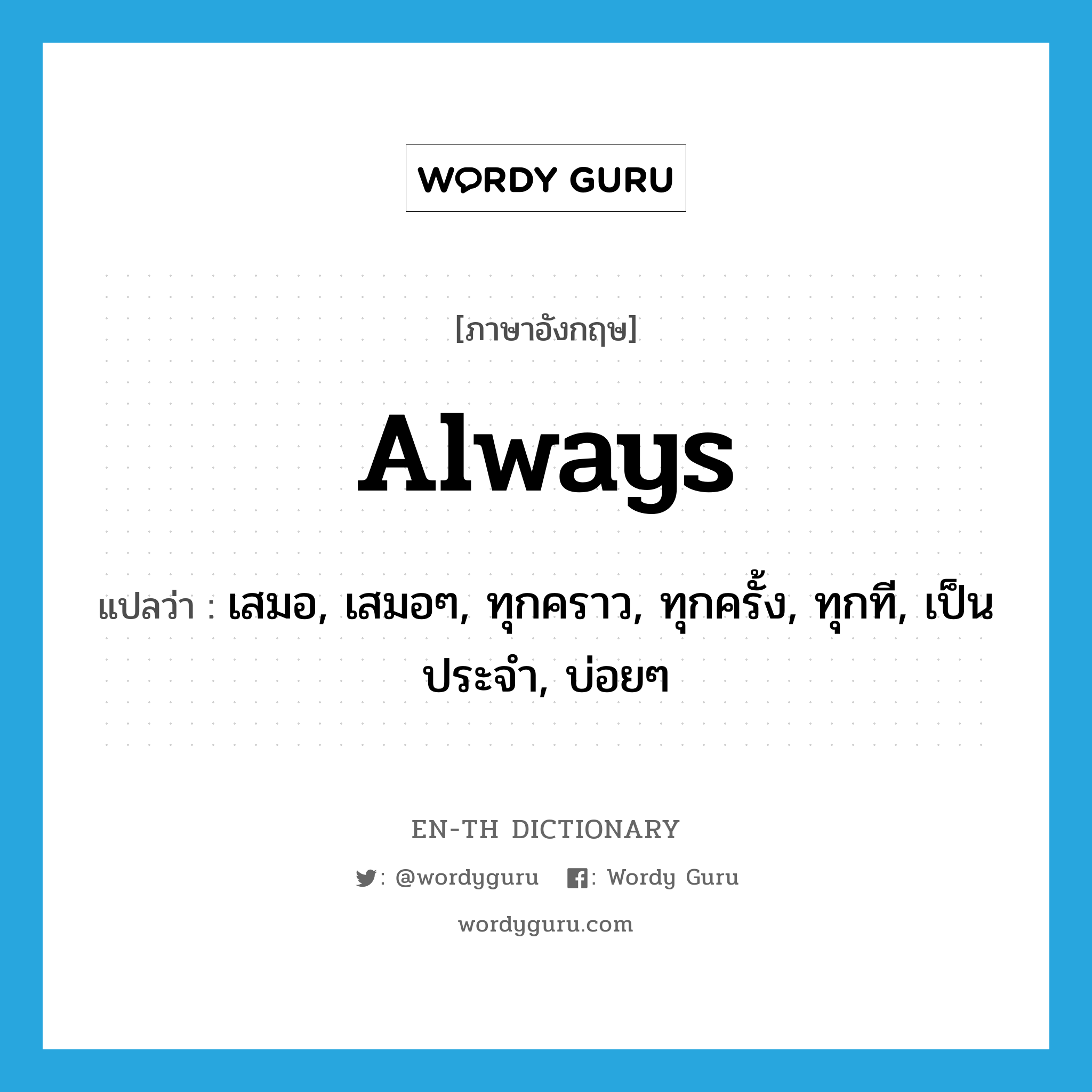 always แปลว่า?, คำศัพท์ภาษาอังกฤษ always แปลว่า เสมอ, เสมอๆ, ทุกคราว, ทุกครั้ง, ทุกที, เป็นประจำ, บ่อยๆ ประเภท ADV หมวด ADV