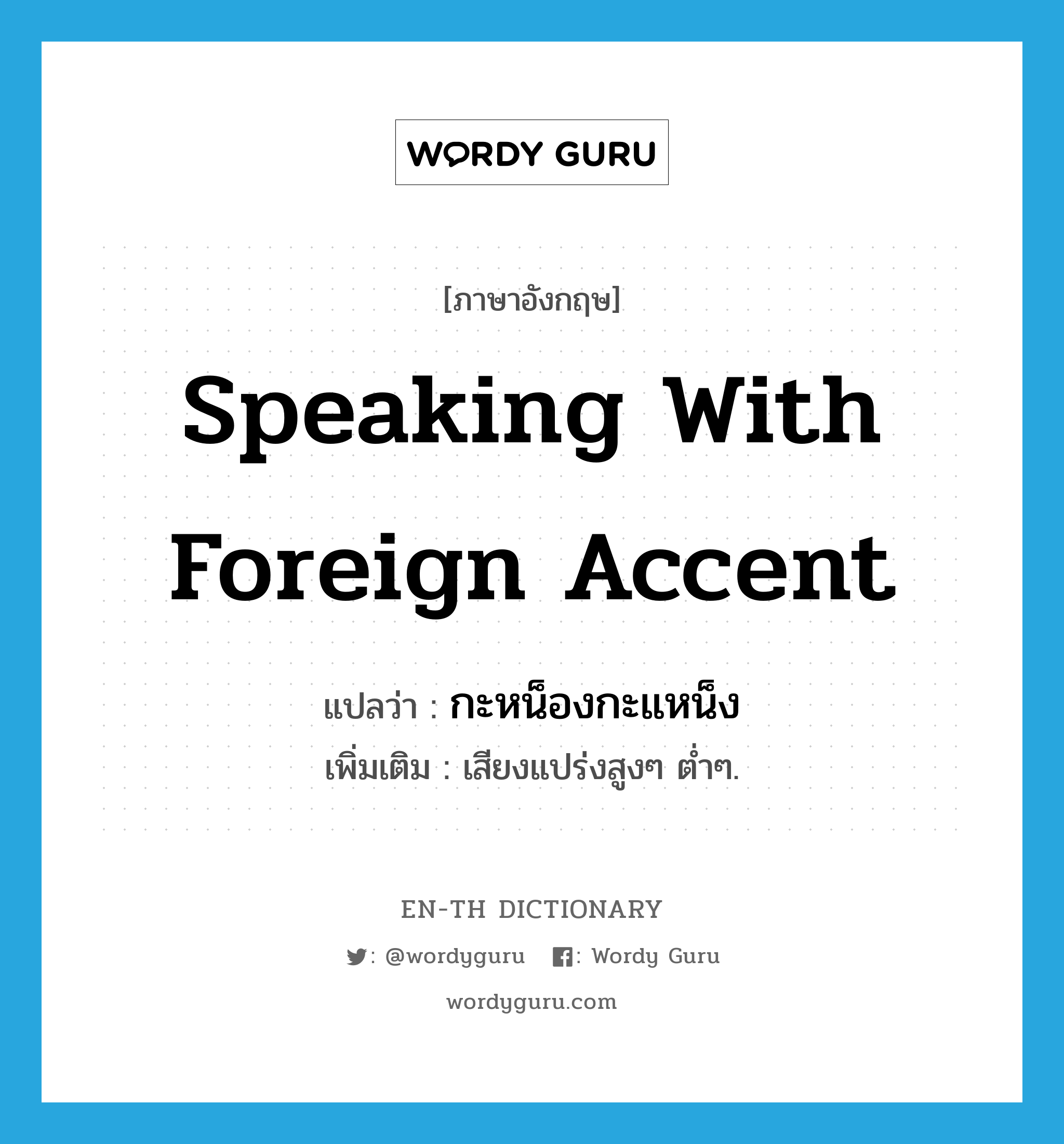 speaking with foreign accent แปลว่า?, คำศัพท์ภาษาอังกฤษ speaking with foreign accent แปลว่า กะหน็องกะแหน็ง ประเภท ADJ เพิ่มเติม เสียงแปร่งสูงๆ ต่ำๆ. หมวด ADJ