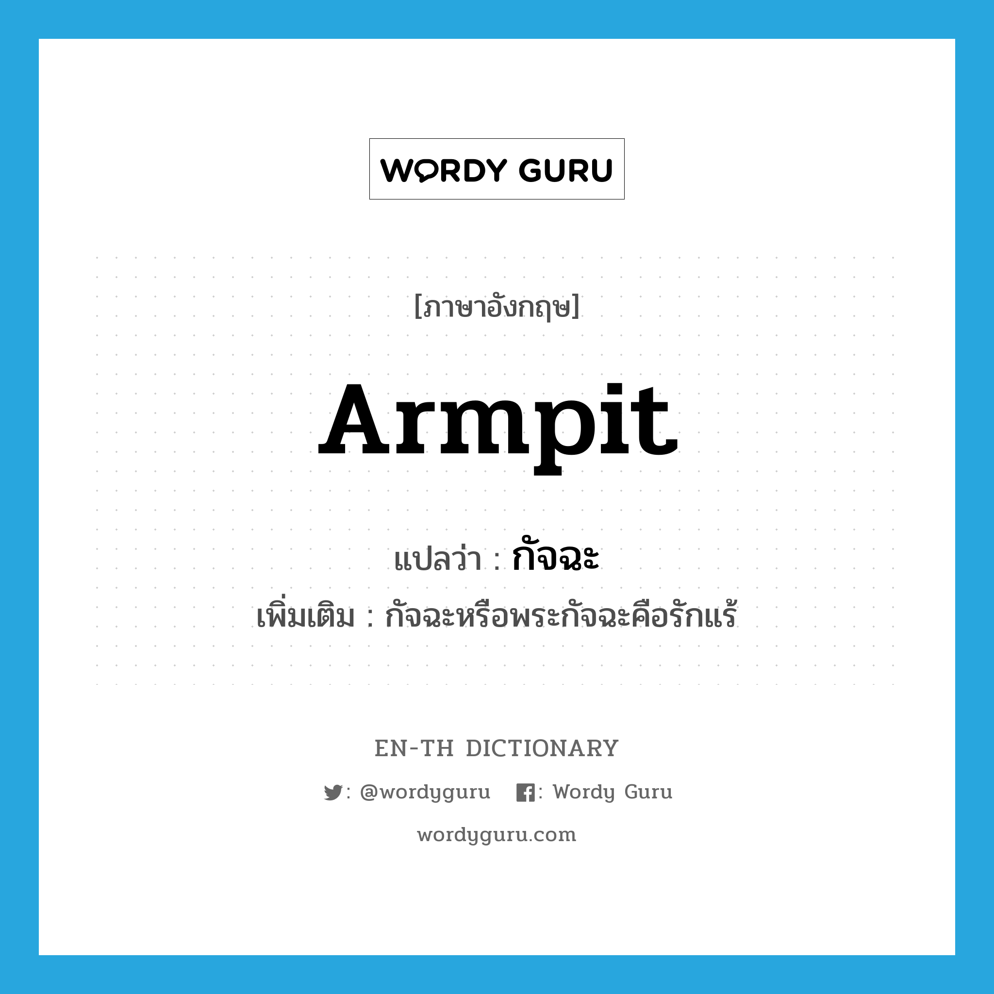 armpit แปลว่า?, คำศัพท์ภาษาอังกฤษ armpit แปลว่า กัจฉะ ประเภท N เพิ่มเติม กัจฉะหรือพระกัจฉะคือรักแร้ หมวด N