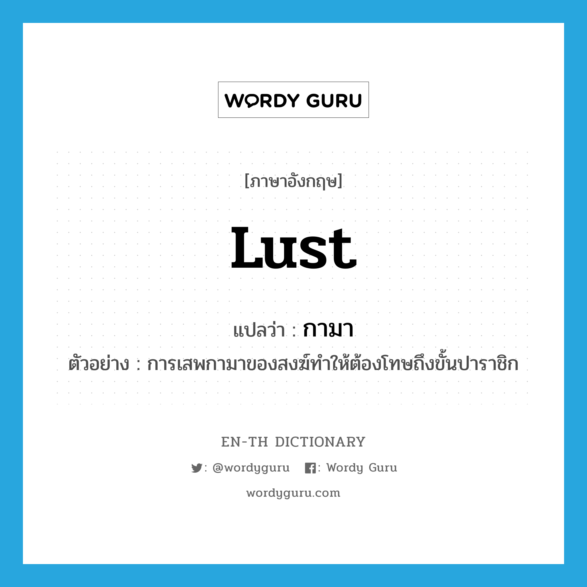 lust แปลว่า?, คำศัพท์ภาษาอังกฤษ lust แปลว่า กามา ประเภท N ตัวอย่าง การเสพกามาของสงฆ์ทำให้ต้องโทษถึงขั้นปาราชิก หมวด N