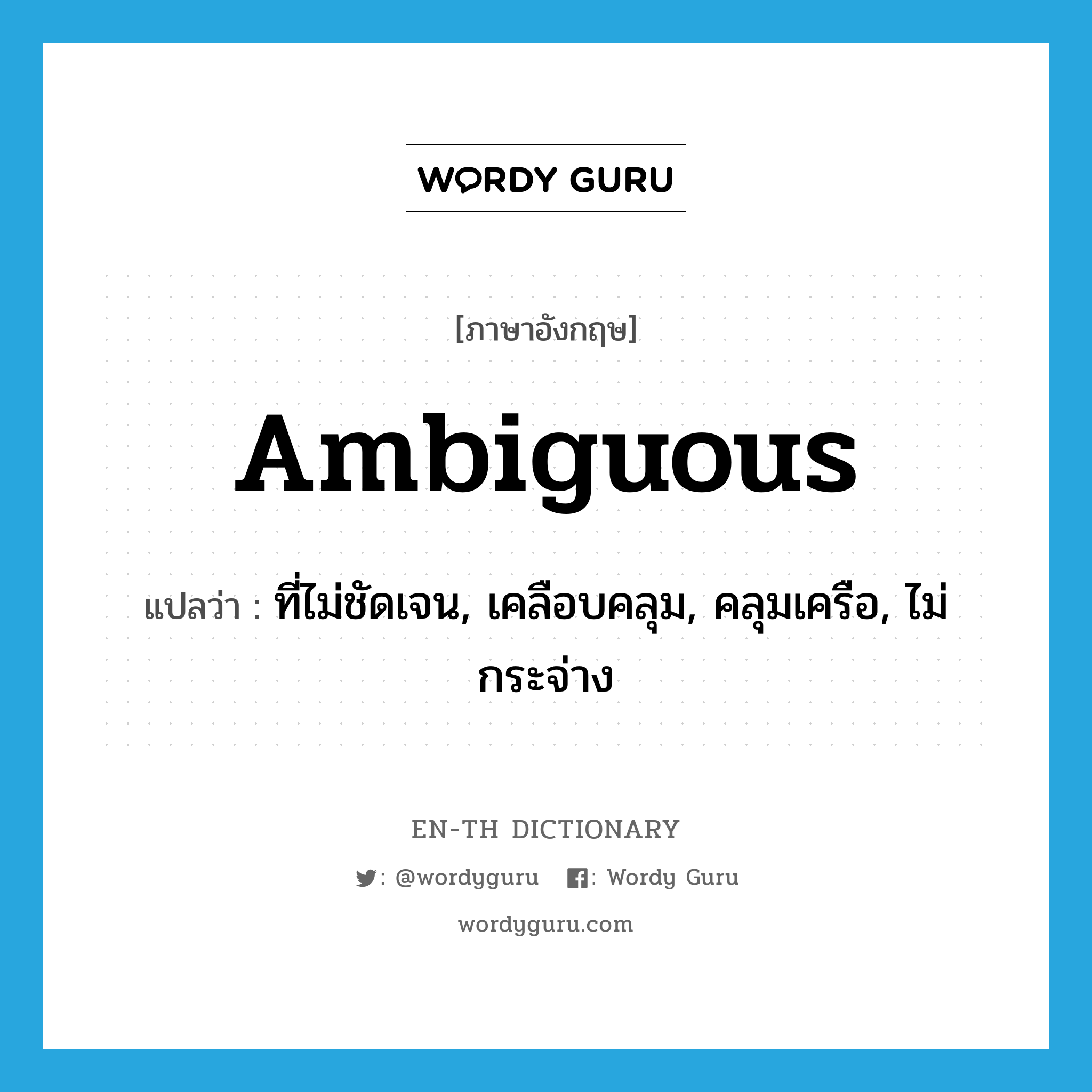 ambiguous แปลว่า?, คำศัพท์ภาษาอังกฤษ ambiguous แปลว่า ที่ไม่ชัดเจน, เคลือบคลุม, คลุมเครือ, ไม่กระจ่าง ประเภท ADJ หมวด ADJ