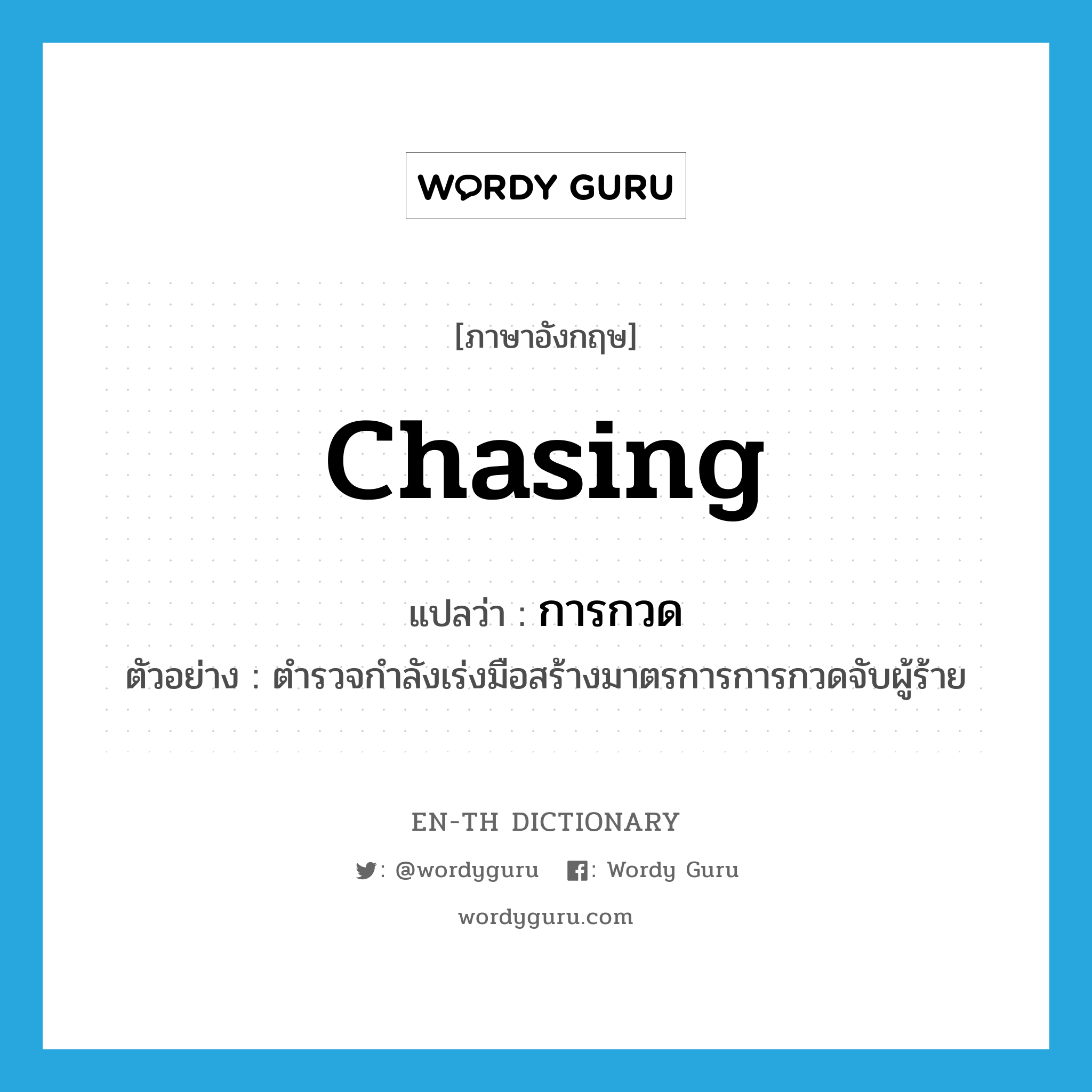 chasing แปลว่า?, คำศัพท์ภาษาอังกฤษ chasing แปลว่า การกวด ประเภท N ตัวอย่าง ตำรวจกำลังเร่งมือสร้างมาตรการการกวดจับผู้ร้าย หมวด N