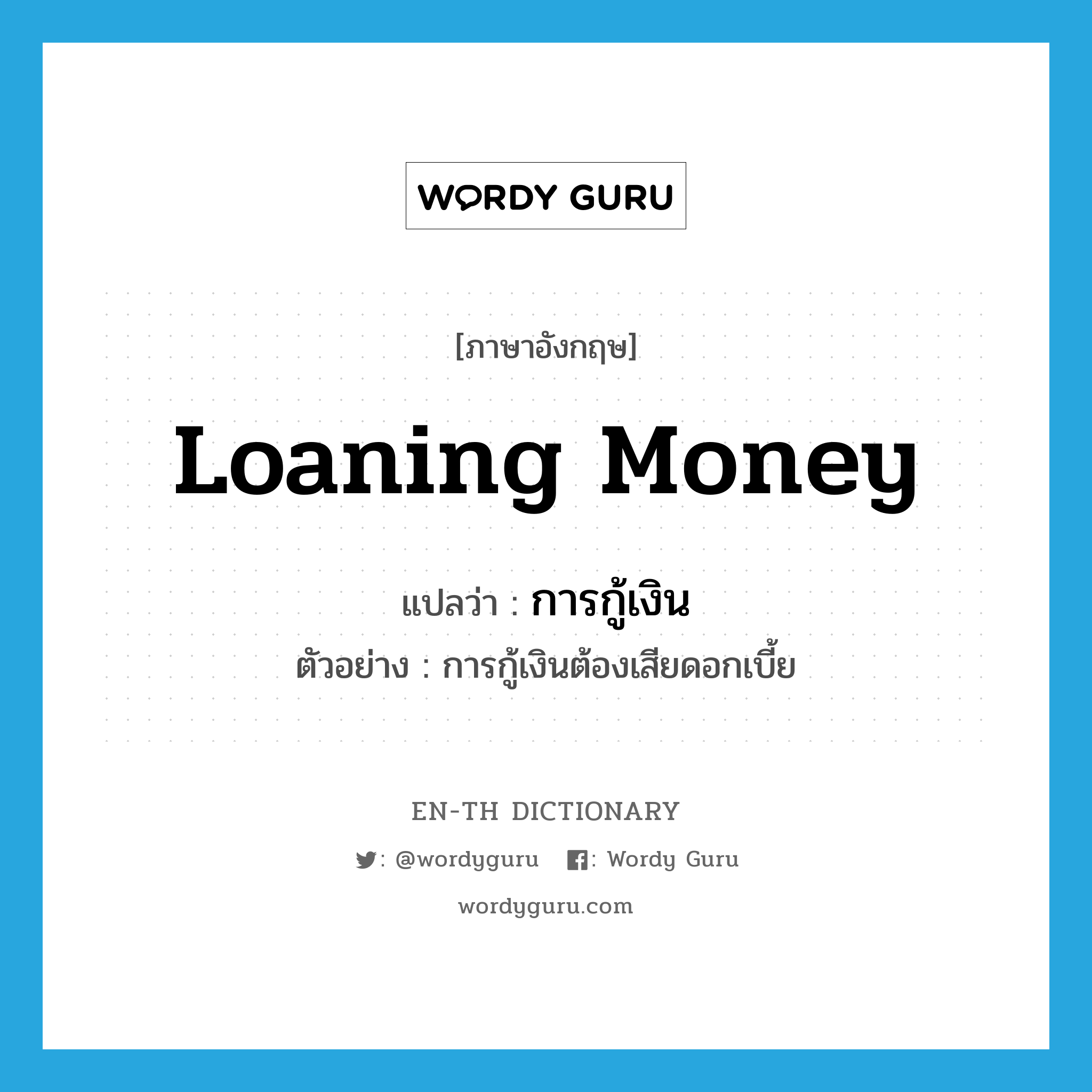 loaning money แปลว่า?, คำศัพท์ภาษาอังกฤษ loaning money แปลว่า การกู้เงิน ประเภท N ตัวอย่าง การกู้เงินต้องเสียดอกเบี้ย หมวด N