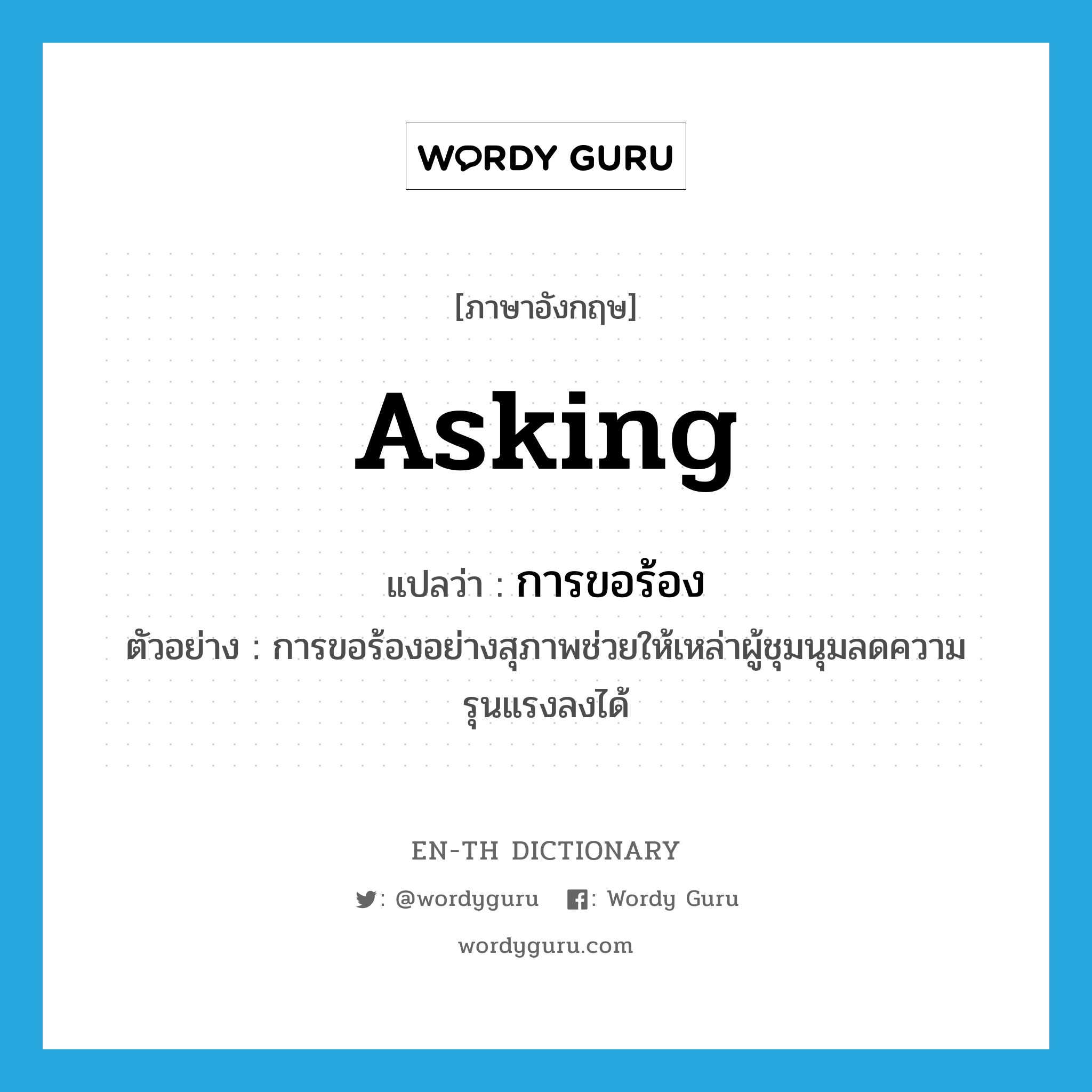 asking แปลว่า?, คำศัพท์ภาษาอังกฤษ asking แปลว่า การขอร้อง ประเภท N ตัวอย่าง การขอร้องอย่างสุภาพช่วยให้เหล่าผู้ชุมนุมลดความรุนแรงลงได้ หมวด N