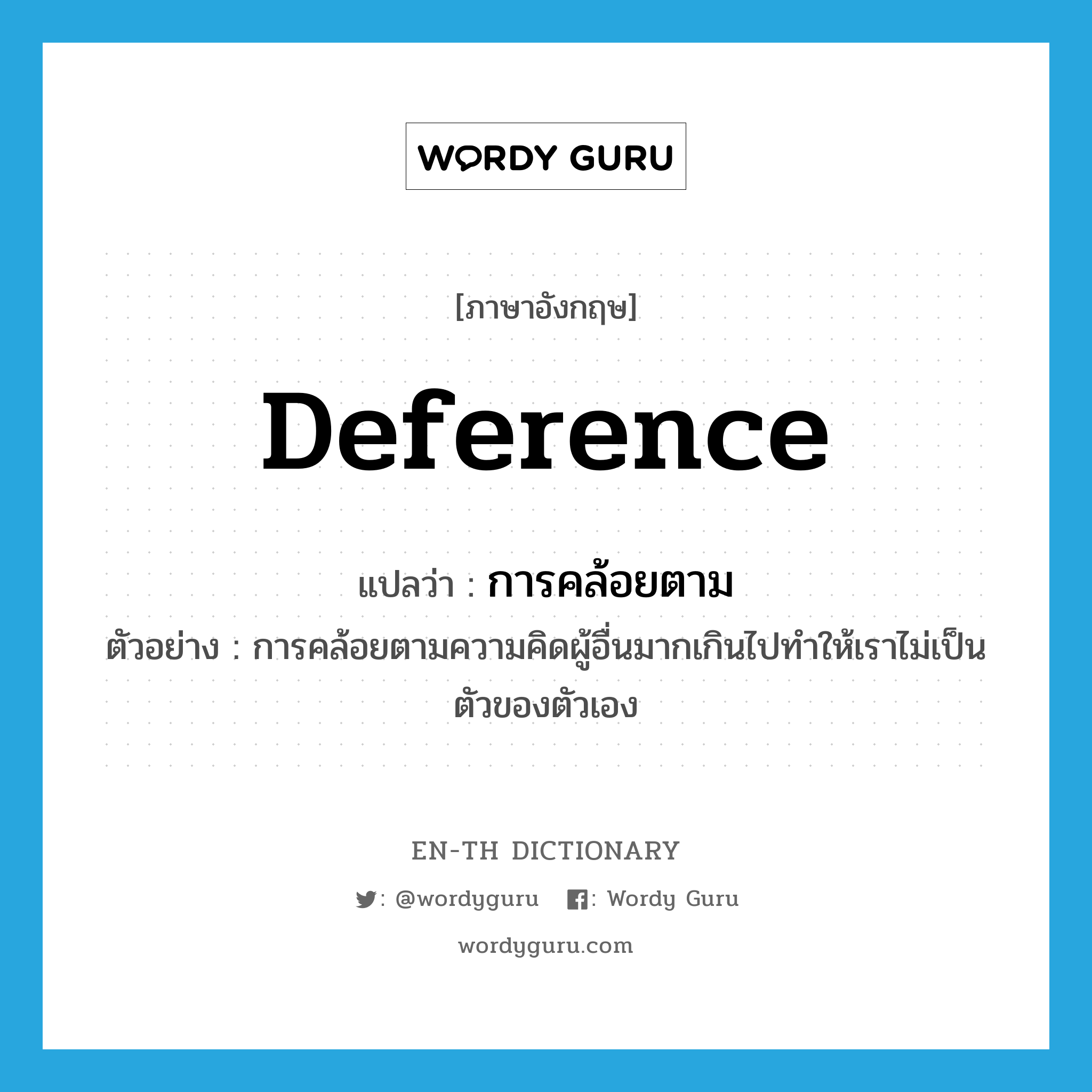 deference แปลว่า?, คำศัพท์ภาษาอังกฤษ deference แปลว่า การคล้อยตาม ประเภท N ตัวอย่าง การคล้อยตามความคิดผู้อื่นมากเกินไปทำให้เราไม่เป็นตัวของตัวเอง หมวด N