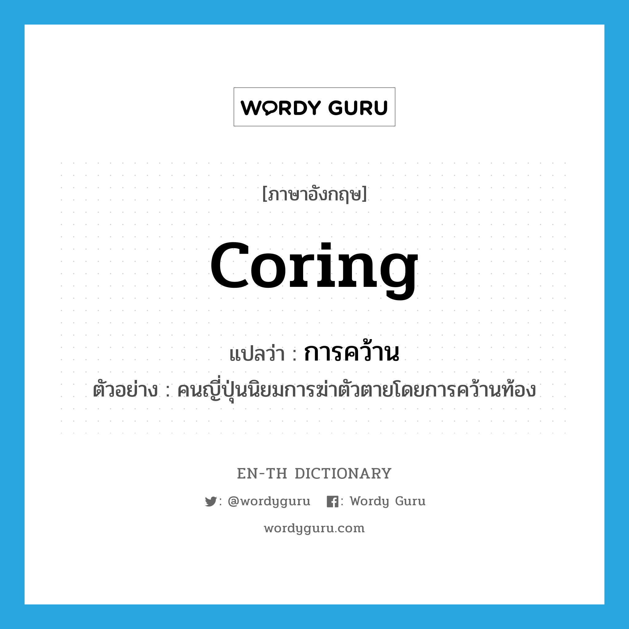 coring แปลว่า?, คำศัพท์ภาษาอังกฤษ coring แปลว่า การคว้าน ประเภท N ตัวอย่าง คนญี่ปุ่นนิยมการฆ่าตัวตายโดยการคว้านท้อง หมวด N