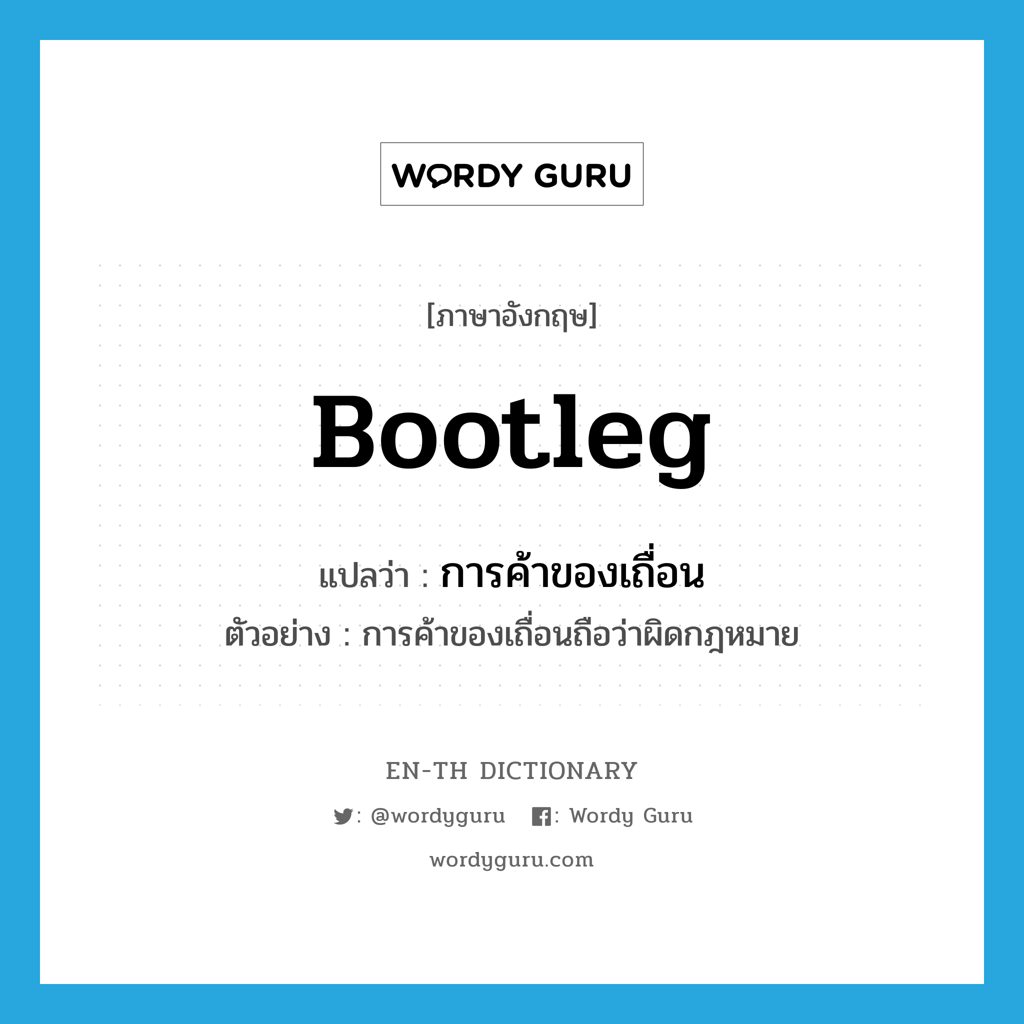 bootleg แปลว่า?, คำศัพท์ภาษาอังกฤษ bootleg แปลว่า การค้าของเถื่อน ประเภท N ตัวอย่าง การค้าของเถื่อนถือว่าผิดกฎหมาย หมวด N