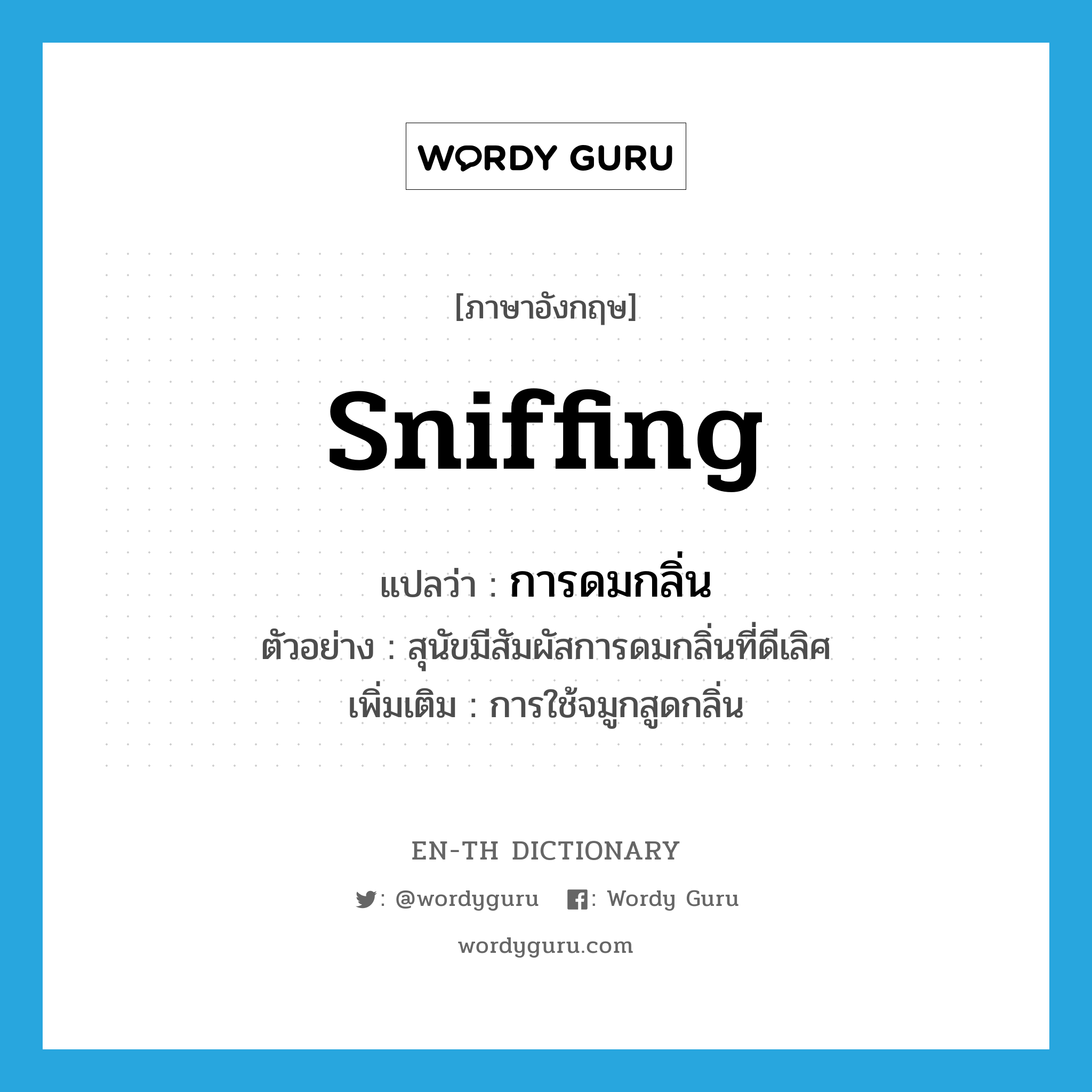 sniffing แปลว่า?, คำศัพท์ภาษาอังกฤษ sniffing แปลว่า การดมกลิ่น ประเภท N ตัวอย่าง สุนัขมีสัมผัสการดมกลิ่นที่ดีเลิศ เพิ่มเติม การใช้จมูกสูดกลิ่น หมวด N