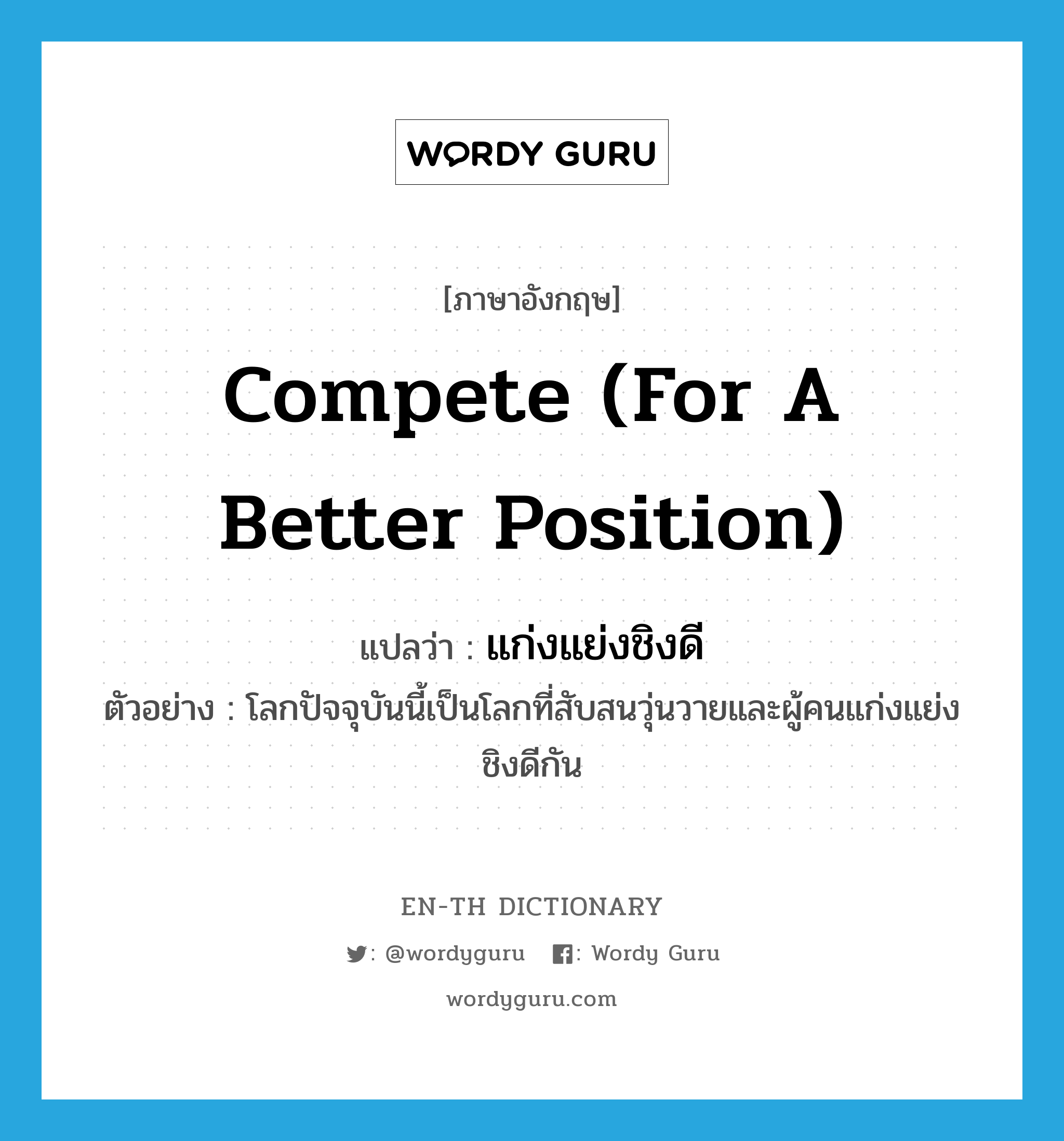 compete for a better position แปลว่า?, คำศัพท์ภาษาอังกฤษ compete (for a better position) แปลว่า แก่งแย่งชิงดี ประเภท V ตัวอย่าง โลกปัจจุบันนี้เป็นโลกที่สับสนวุ่นวายและผู้คนแก่งแย่งชิงดีกัน หมวด V