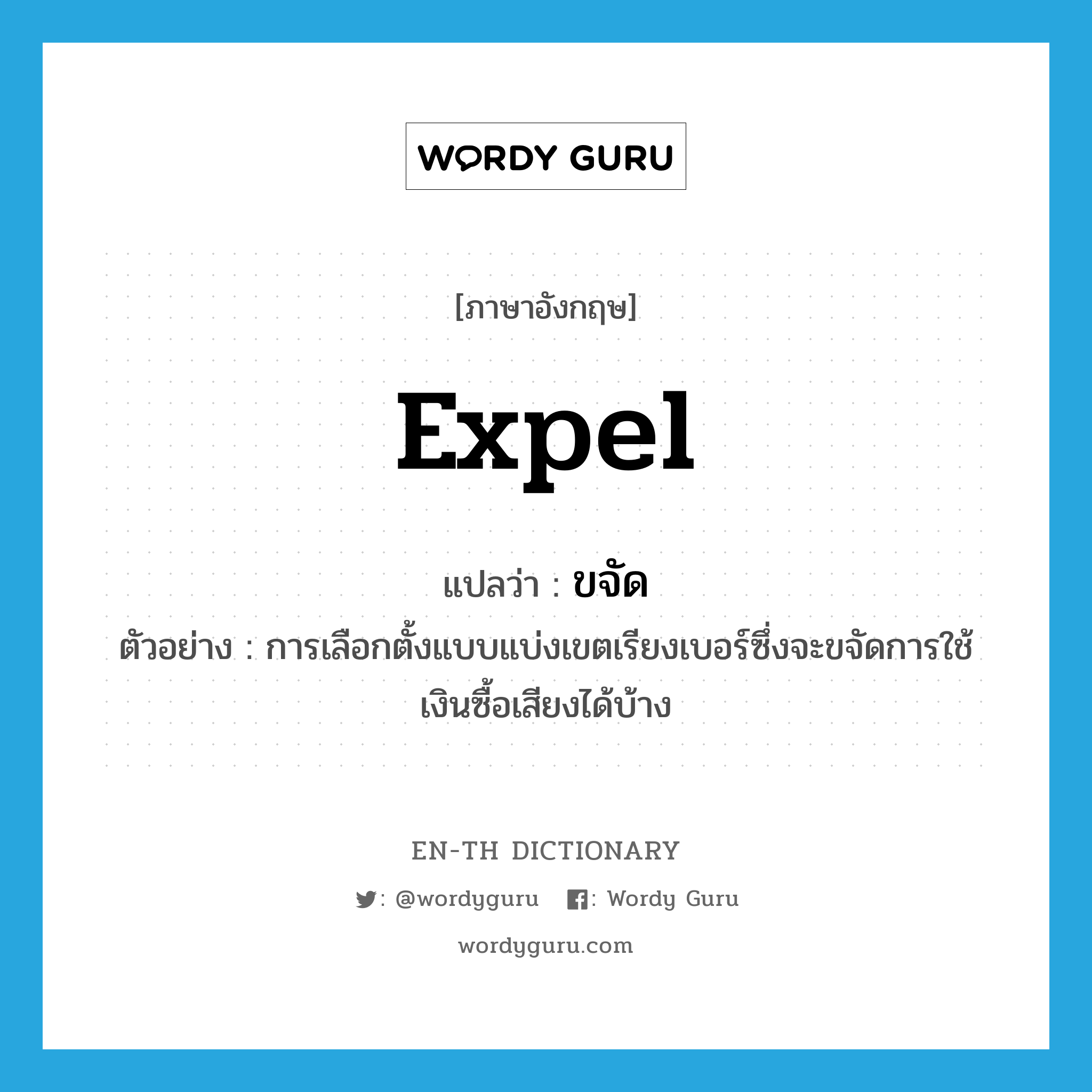 expel แปลว่า?, คำศัพท์ภาษาอังกฤษ expel แปลว่า ขจัด ประเภท V ตัวอย่าง การเลือกตั้งแบบแบ่งเขตเรียงเบอร์ซึ่งจะขจัดการใช้เงินซื้อเสียงได้บ้าง หมวด V