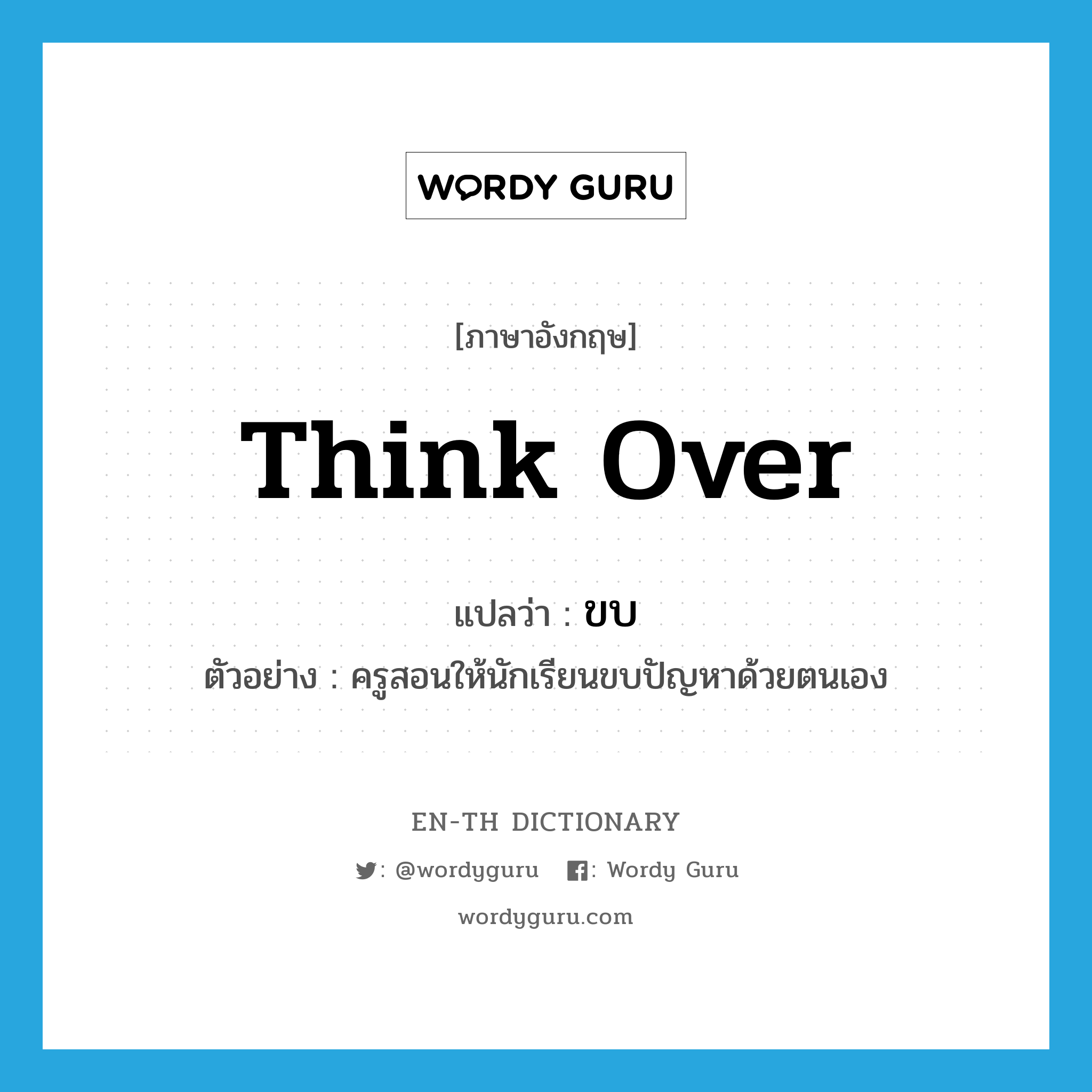 think over แปลว่า?, คำศัพท์ภาษาอังกฤษ think over แปลว่า ขบ ประเภท V ตัวอย่าง ครูสอนให้นักเรียนขบปัญหาด้วยตนเอง หมวด V