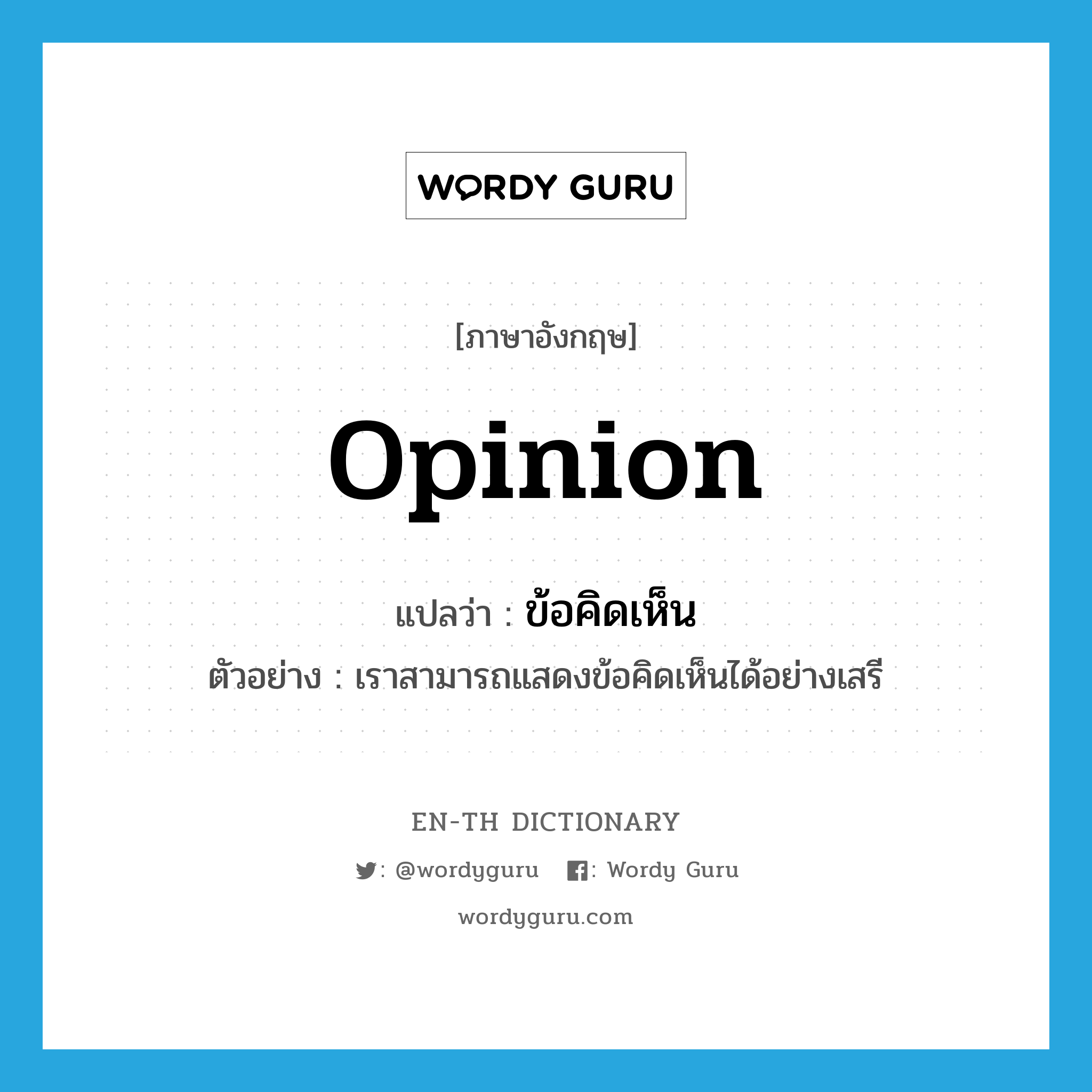 opinion แปลว่า?, คำศัพท์ภาษาอังกฤษ opinion แปลว่า ข้อคิดเห็น ประเภท N ตัวอย่าง เราสามารถแสดงข้อคิดเห็นได้อย่างเสรี หมวด N