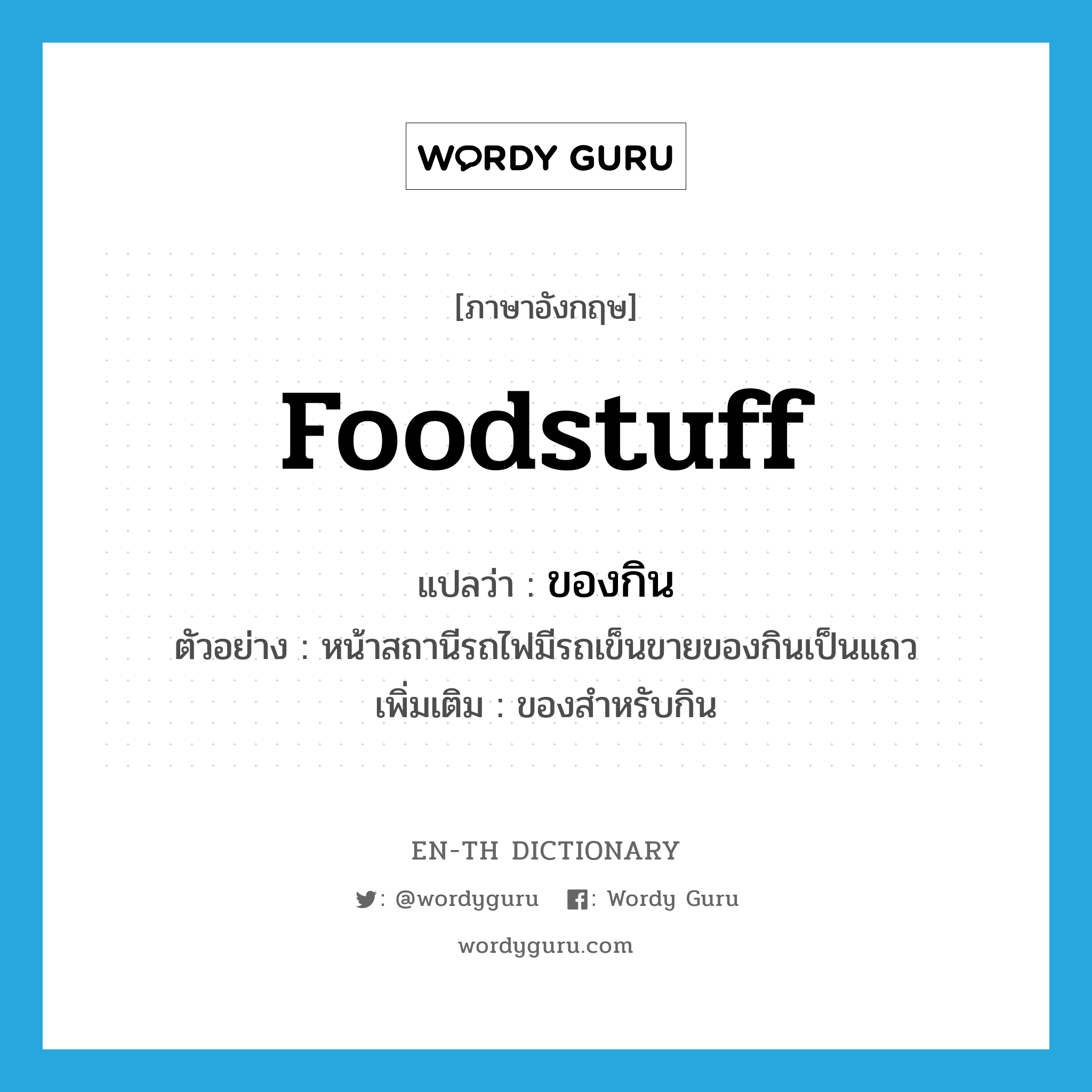 foodstuff แปลว่า?, คำศัพท์ภาษาอังกฤษ foodstuff แปลว่า ของกิน ประเภท N ตัวอย่าง หน้าสถานีรถไฟมีรถเข็นขายของกินเป็นแถว เพิ่มเติม ของสำหรับกิน หมวด N