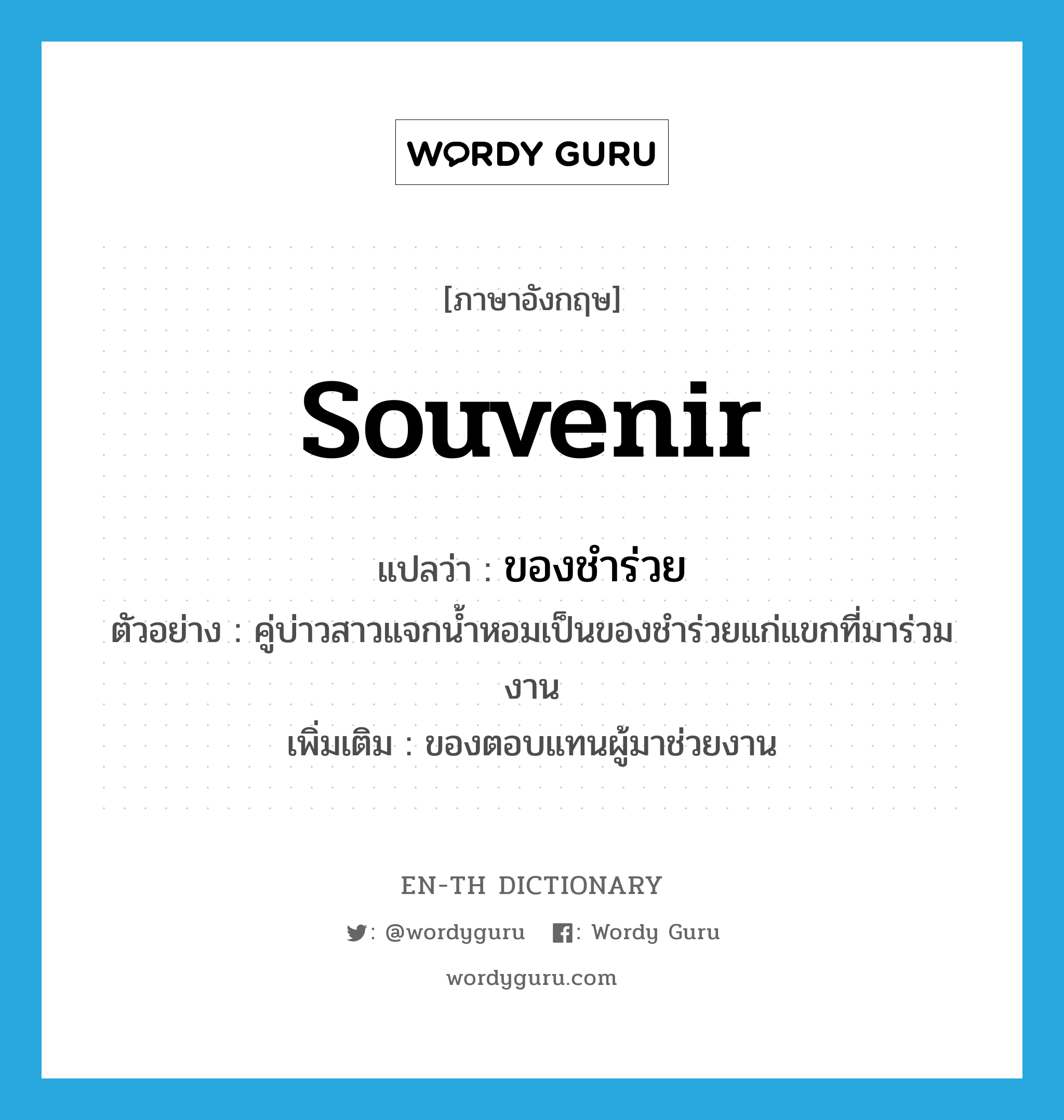 souvenir แปลว่า?, คำศัพท์ภาษาอังกฤษ souvenir แปลว่า ของชำร่วย ประเภท N ตัวอย่าง คู่บ่าวสาวแจกน้ำหอมเป็นของชำร่วยแก่แขกที่มาร่วมงาน เพิ่มเติม ของตอบแทนผู้มาช่วยงาน หมวด N