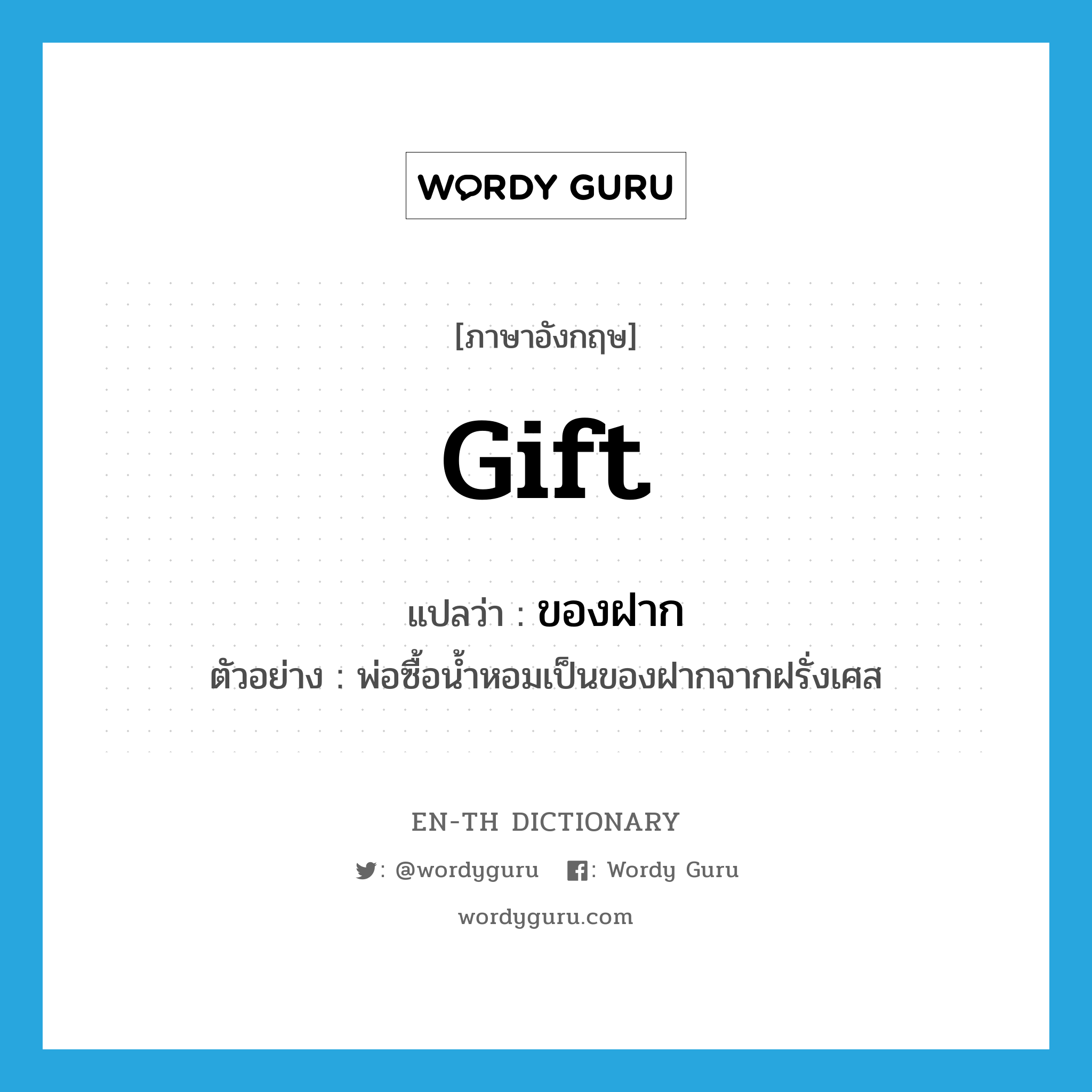 gift แปลว่า?, คำศัพท์ภาษาอังกฤษ gift แปลว่า ของฝาก ประเภท N ตัวอย่าง พ่อซื้อน้ำหอมเป็นของฝากจากฝรั่งเศส หมวด N