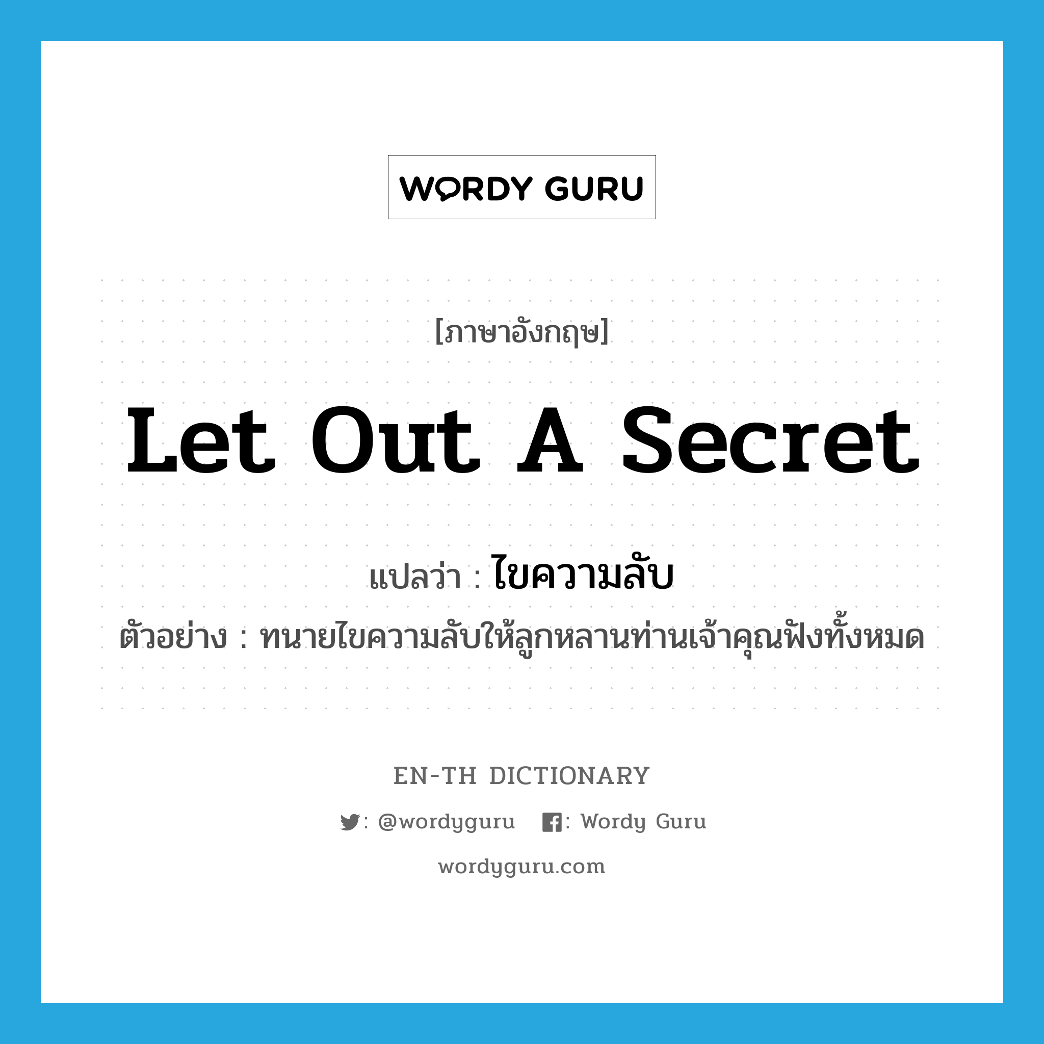 let out a secret แปลว่า?, คำศัพท์ภาษาอังกฤษ let out a secret แปลว่า ไขความลับ ประเภท V ตัวอย่าง ทนายไขความลับให้ลูกหลานท่านเจ้าคุณฟังทั้งหมด หมวด V