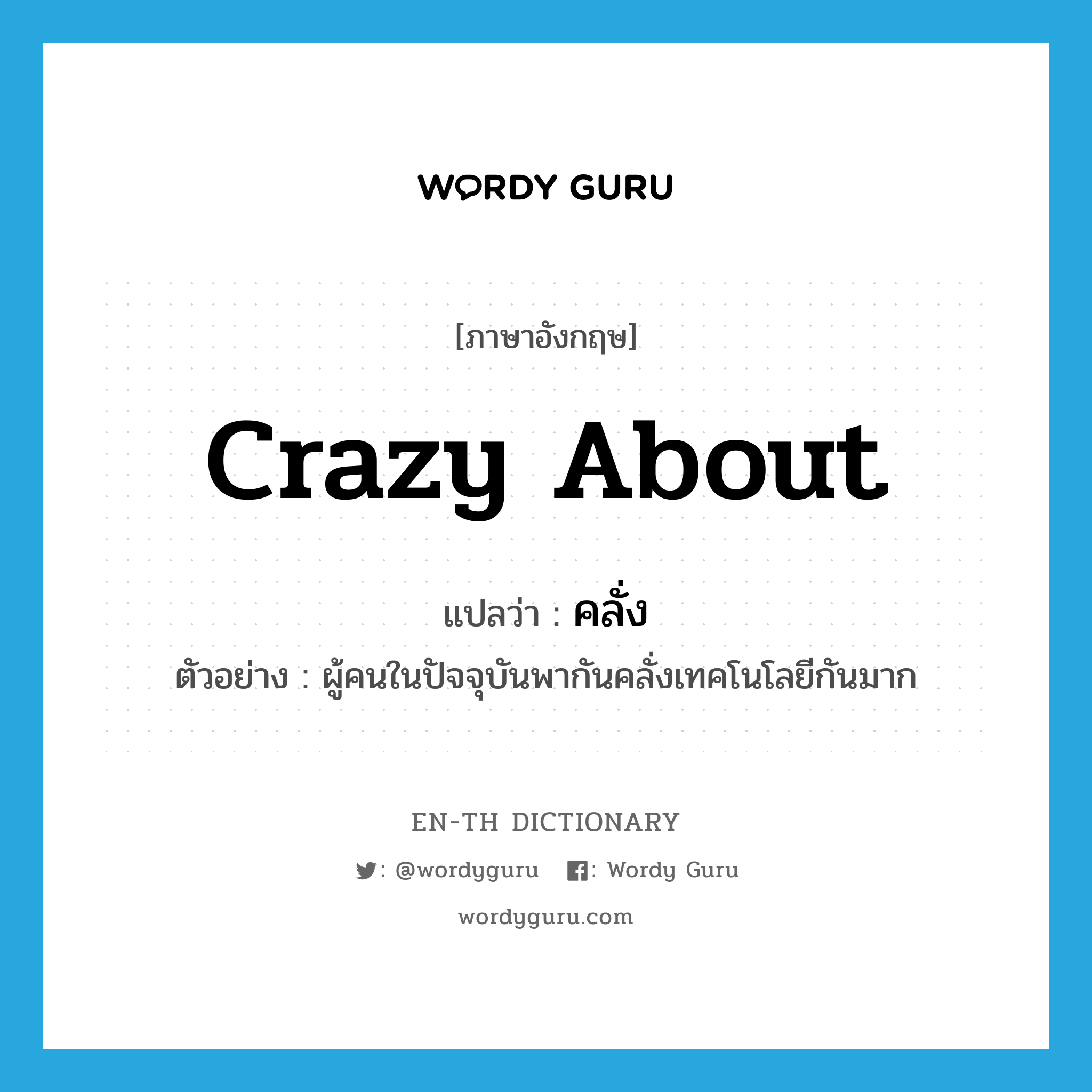 crazy about แปลว่า?, คำศัพท์ภาษาอังกฤษ crazy about แปลว่า คลั่ง ประเภท V ตัวอย่าง ผู้คนในปัจจุบันพากันคลั่งเทคโนโลยีกันมาก หมวด V