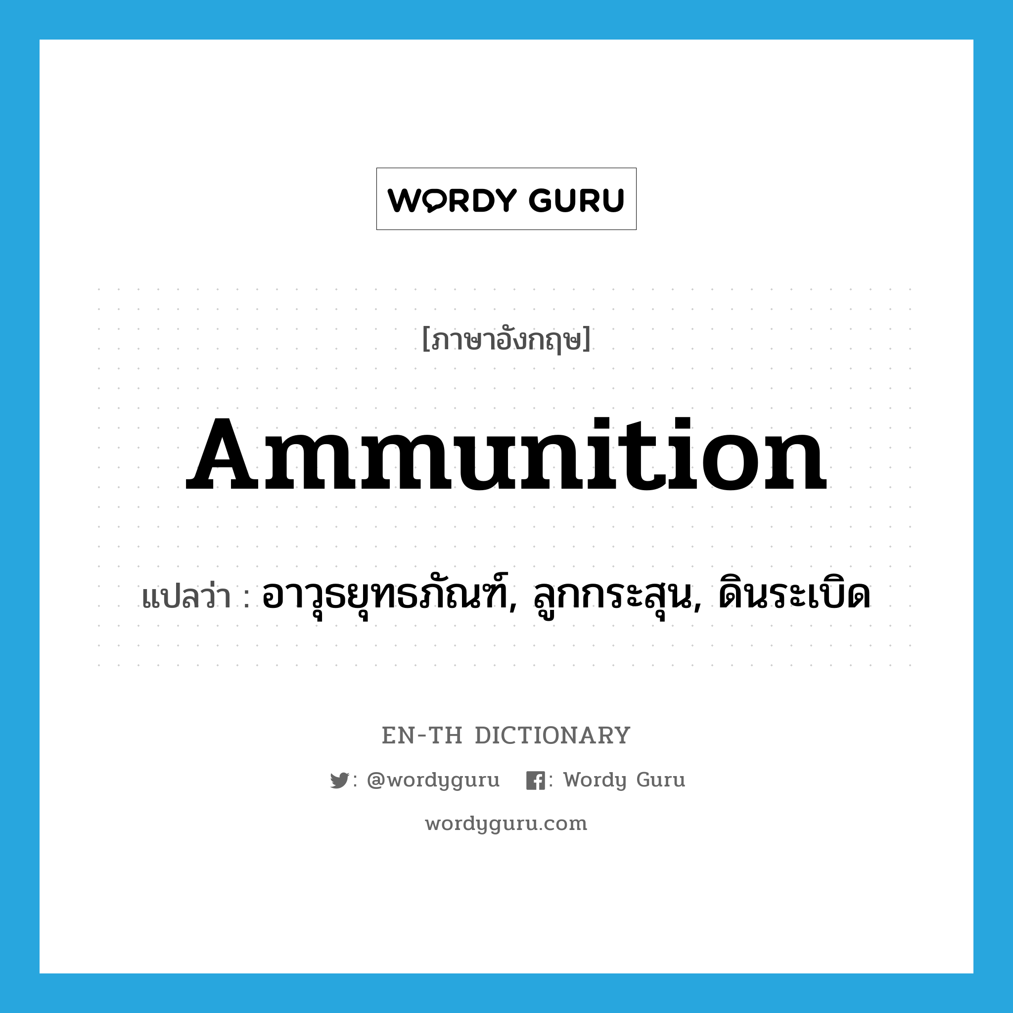 ammunition แปลว่า?, คำศัพท์ภาษาอังกฤษ ammunition แปลว่า อาวุธยุทธภัณฑ์, ลูกกระสุน, ดินระเบิด ประเภท N หมวด N