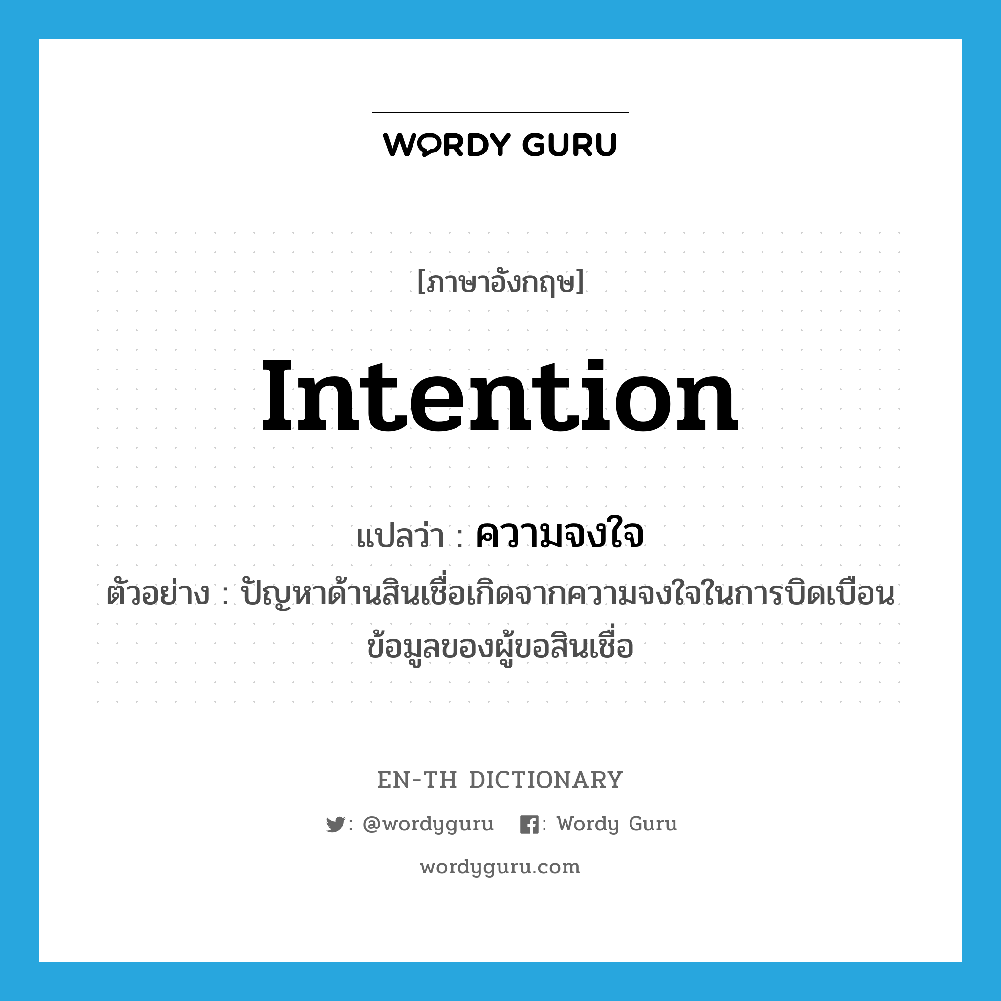 intention แปลว่า?, คำศัพท์ภาษาอังกฤษ intention แปลว่า ความจงใจ ประเภท N ตัวอย่าง ปัญหาด้านสินเชื่อเกิดจากความจงใจในการบิดเบือนข้อมูลของผู้ขอสินเชื่อ หมวด N