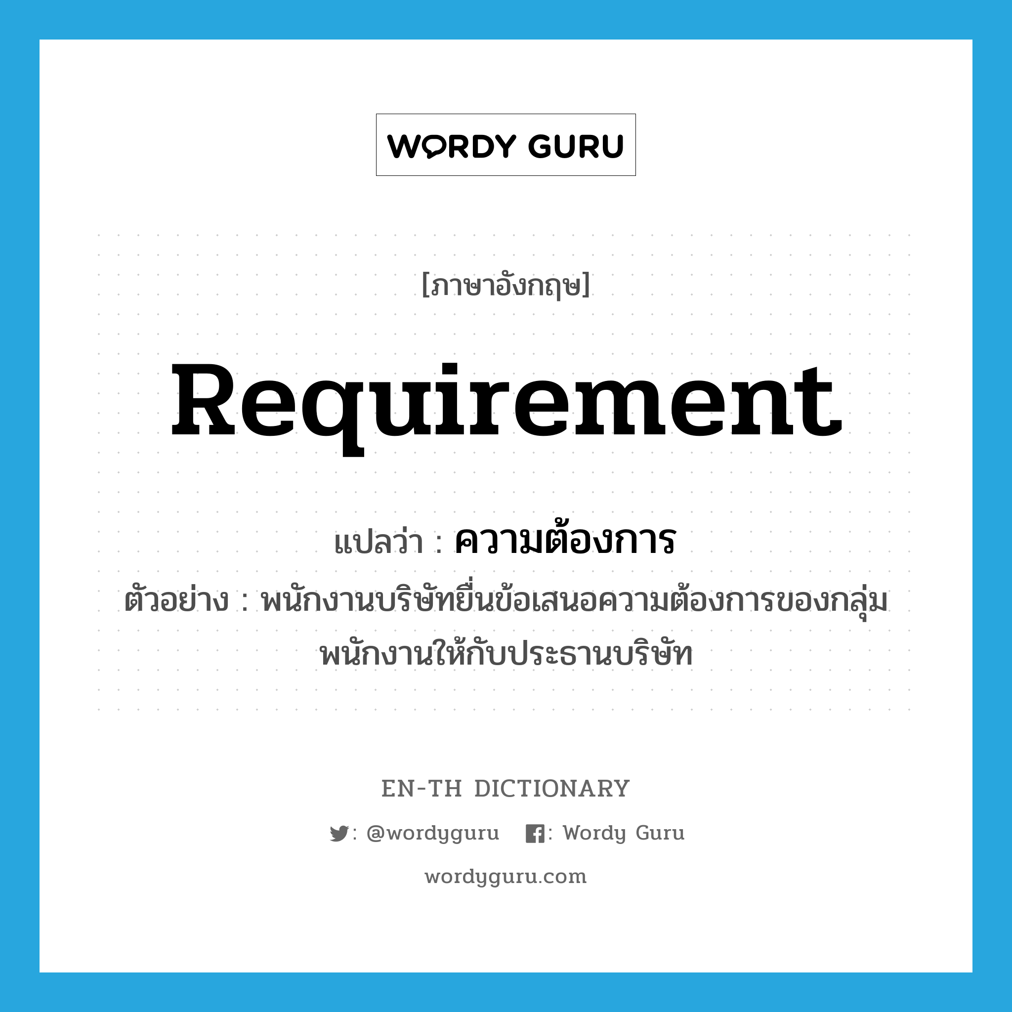 requirement แปลว่า?, คำศัพท์ภาษาอังกฤษ requirement แปลว่า ความต้องการ ประเภท N ตัวอย่าง พนักงานบริษัทยื่นข้อเสนอความต้องการของกลุ่มพนักงานให้กับประธานบริษัท หมวด N