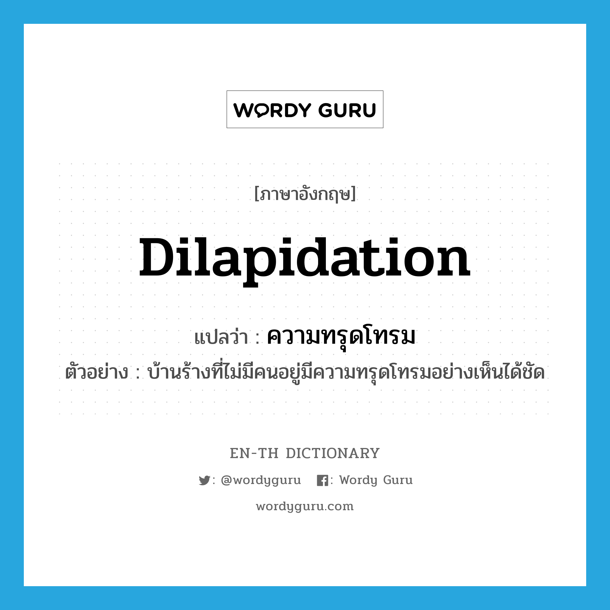 dilapidation แปลว่า?, คำศัพท์ภาษาอังกฤษ dilapidation แปลว่า ความทรุดโทรม ประเภท N ตัวอย่าง บ้านร้างที่ไม่มีคนอยู่มีความทรุดโทรมอย่างเห็นได้ชัด หมวด N