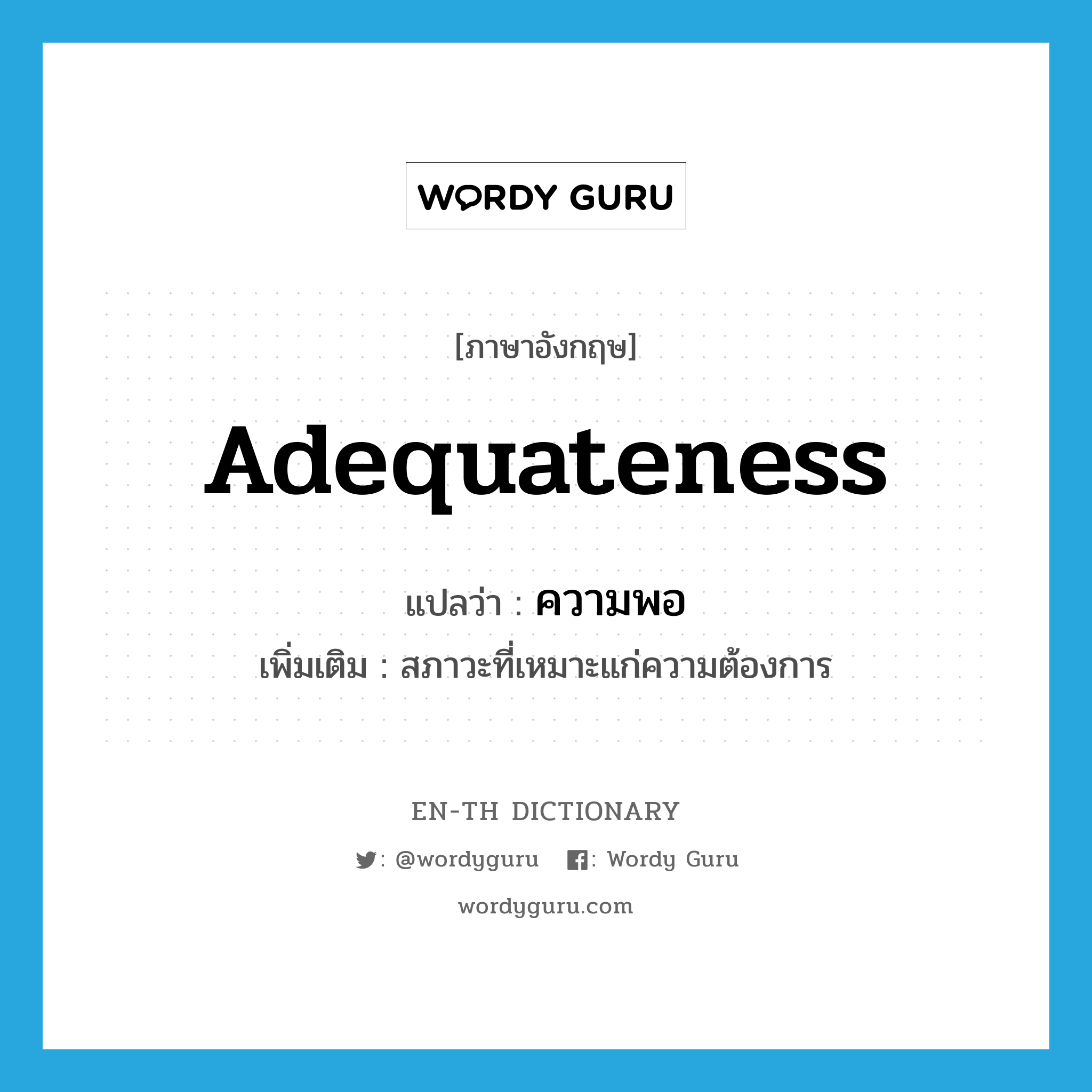 adequateness แปลว่า?, คำศัพท์ภาษาอังกฤษ adequateness แปลว่า ความพอ ประเภท N เพิ่มเติม สภาวะที่เหมาะแก่ความต้องการ หมวด N