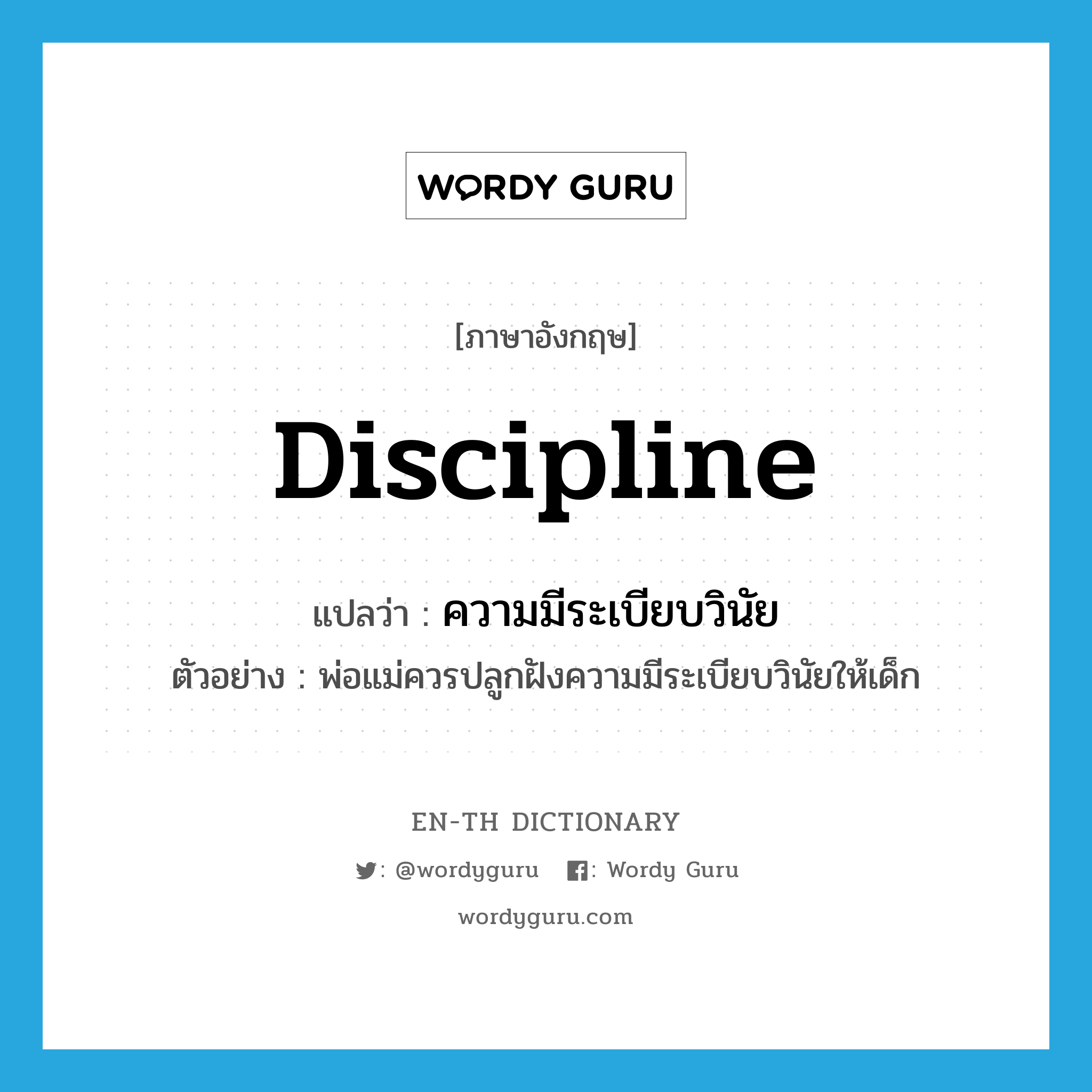 discipline แปลว่า?, คำศัพท์ภาษาอังกฤษ discipline แปลว่า ความมีระเบียบวินัย ประเภท N ตัวอย่าง พ่อแม่ควรปลูกฝังความมีระเบียบวินัยให้เด็ก หมวด N