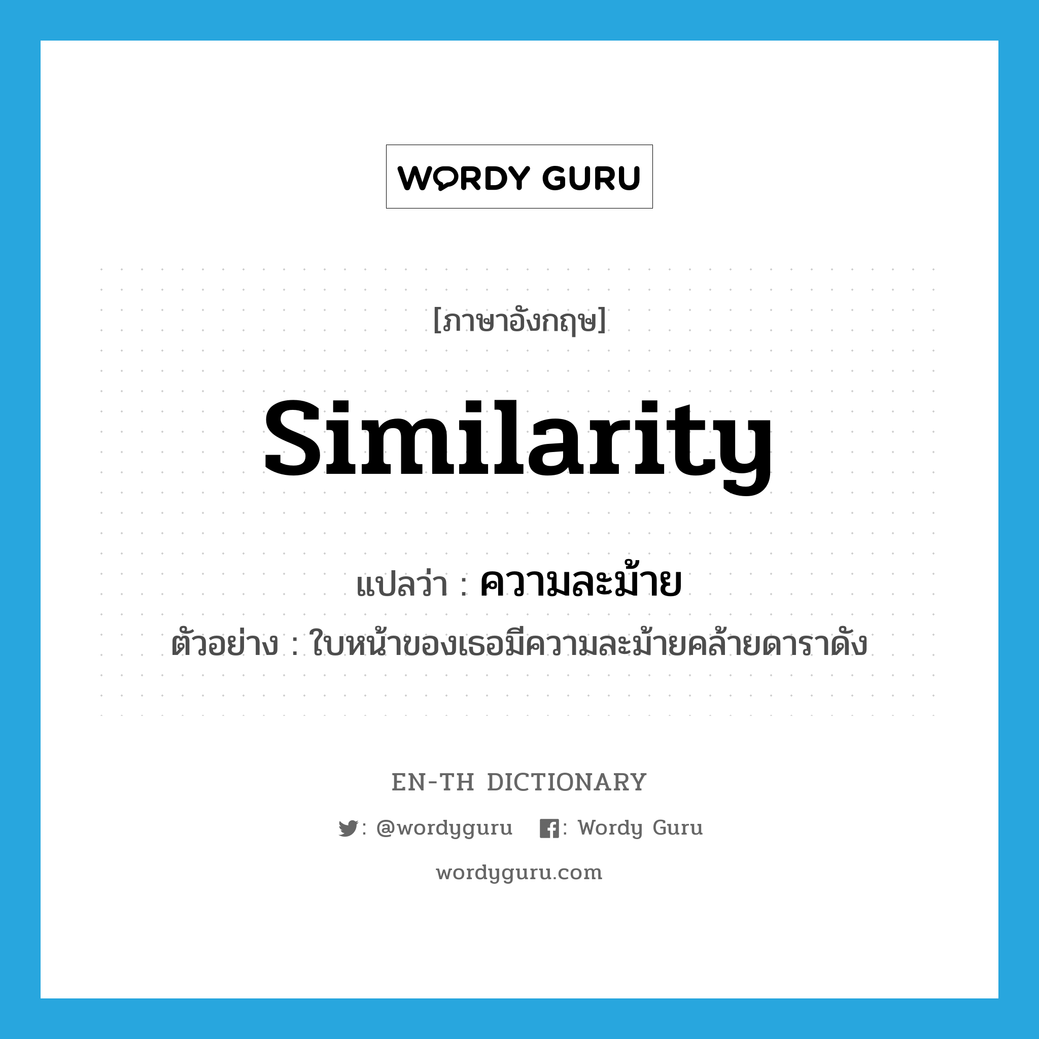 similarity แปลว่า?, คำศัพท์ภาษาอังกฤษ similarity แปลว่า ความละม้าย ประเภท N ตัวอย่าง ใบหน้าของเธอมีความละม้ายคล้ายดาราดัง หมวด N