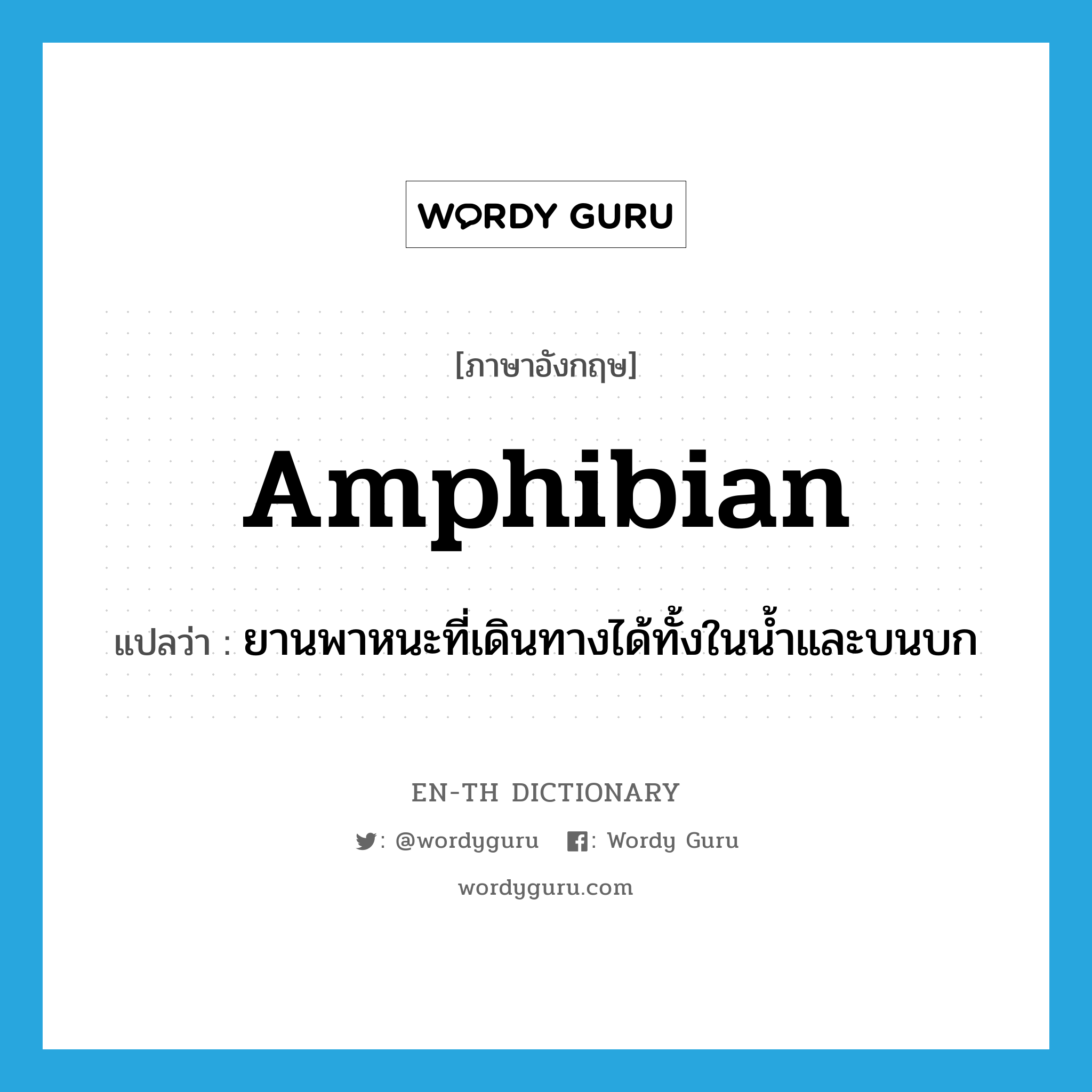 amphibian แปลว่า?, คำศัพท์ภาษาอังกฤษ amphibian แปลว่า ยานพาหนะที่เดินทางได้ทั้งในน้ำและบนบก ประเภท N หมวด N