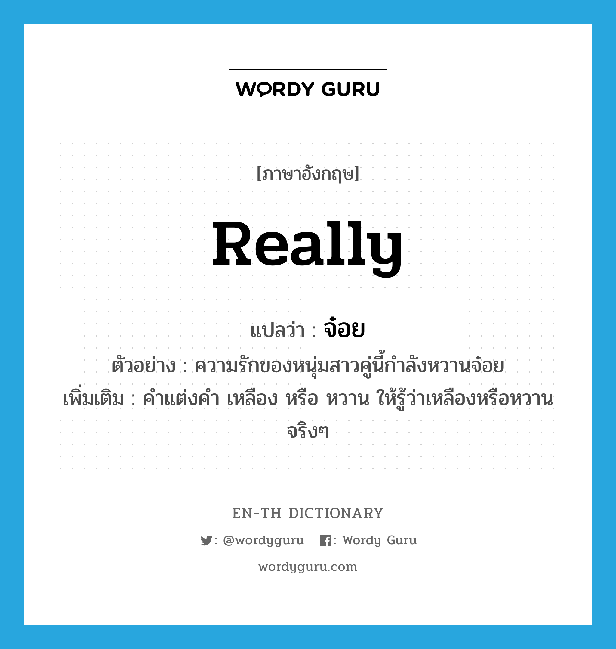 really แปลว่า?, คำศัพท์ภาษาอังกฤษ really แปลว่า จ๋อย ประเภท ADV ตัวอย่าง ความรักของหนุ่มสาวคู่นี้กำลังหวานจ๋อย เพิ่มเติม คำแต่งคำ เหลือง หรือ หวาน ให้รู้ว่าเหลืองหรือหวานจริงๆ หมวด ADV