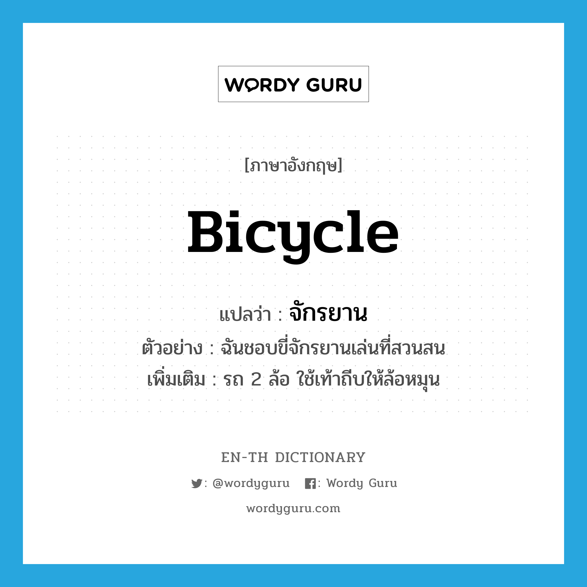 bicycle แปลว่า?, คำศัพท์ภาษาอังกฤษ bicycle แปลว่า จักรยาน ประเภท N ตัวอย่าง ฉันชอบขี่จักรยานเล่นที่สวนสน เพิ่มเติม รถ 2 ล้อ ใช้เท้าถีบให้ล้อหมุน หมวด N