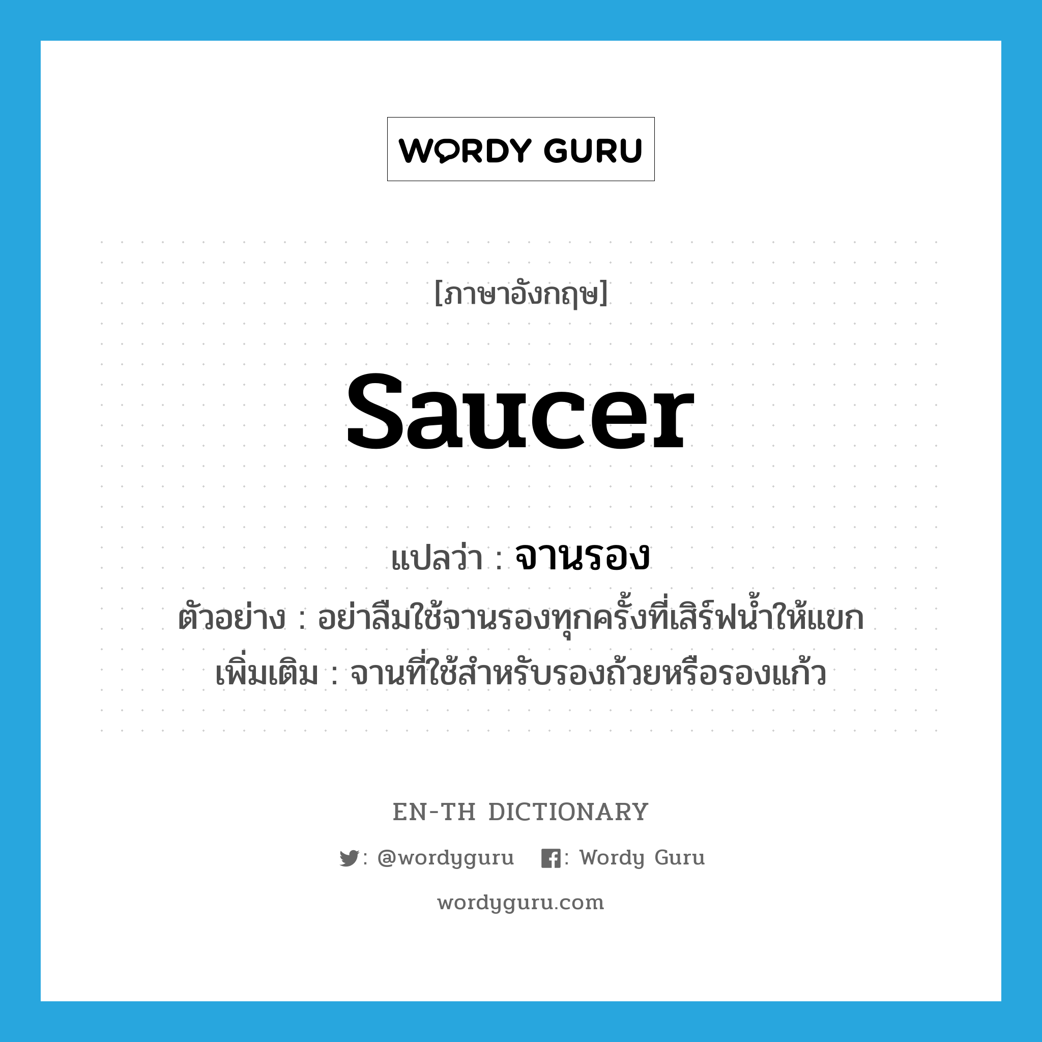 saucer แปลว่า?, คำศัพท์ภาษาอังกฤษ saucer แปลว่า จานรอง ประเภท N ตัวอย่าง อย่าลืมใช้จานรองทุกครั้งที่เสิร์ฟน้ำให้แขก เพิ่มเติม จานที่ใช้สำหรับรองถ้วยหรือรองแก้ว หมวด N