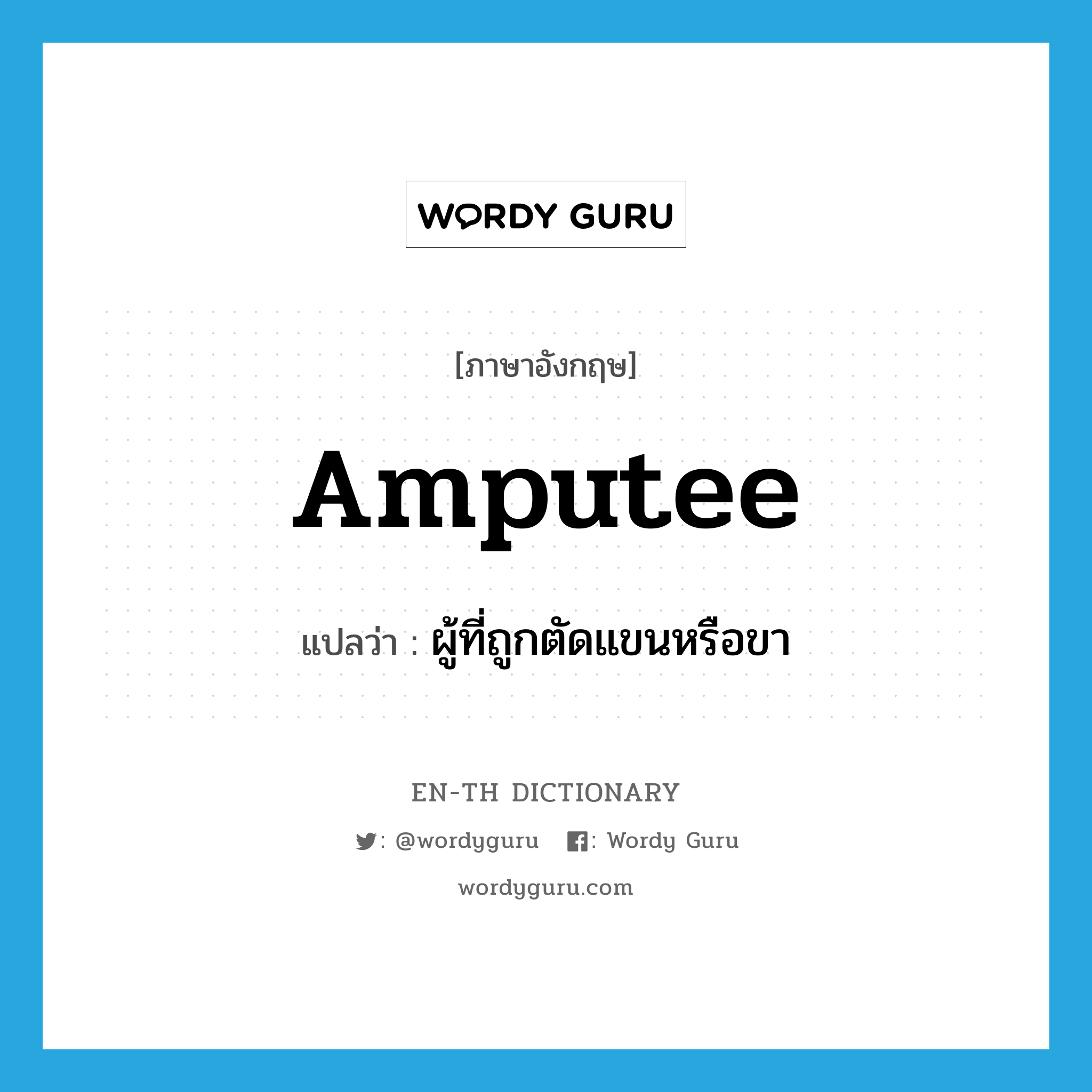 amputee แปลว่า?, คำศัพท์ภาษาอังกฤษ amputee แปลว่า ผู้ที่ถูกตัดแขนหรือขา ประเภท N หมวด N