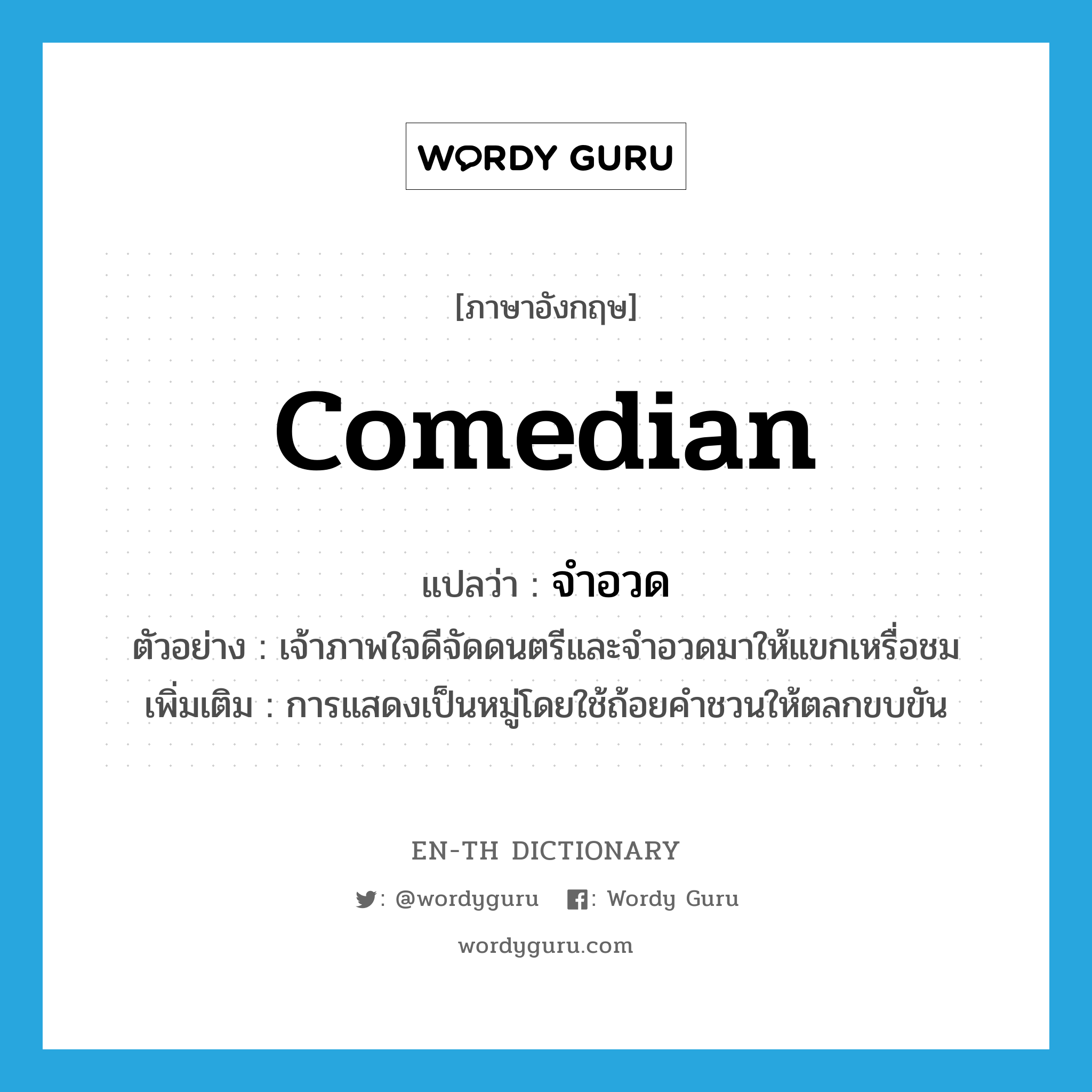 comedian แปลว่า?, คำศัพท์ภาษาอังกฤษ comedian แปลว่า จำอวด ประเภท N ตัวอย่าง เจ้าภาพใจดีจัดดนตรีและจำอวดมาให้แขกเหรื่อชม เพิ่มเติม การแสดงเป็นหมู่โดยใช้ถ้อยคำชวนให้ตลกขบขัน หมวด N