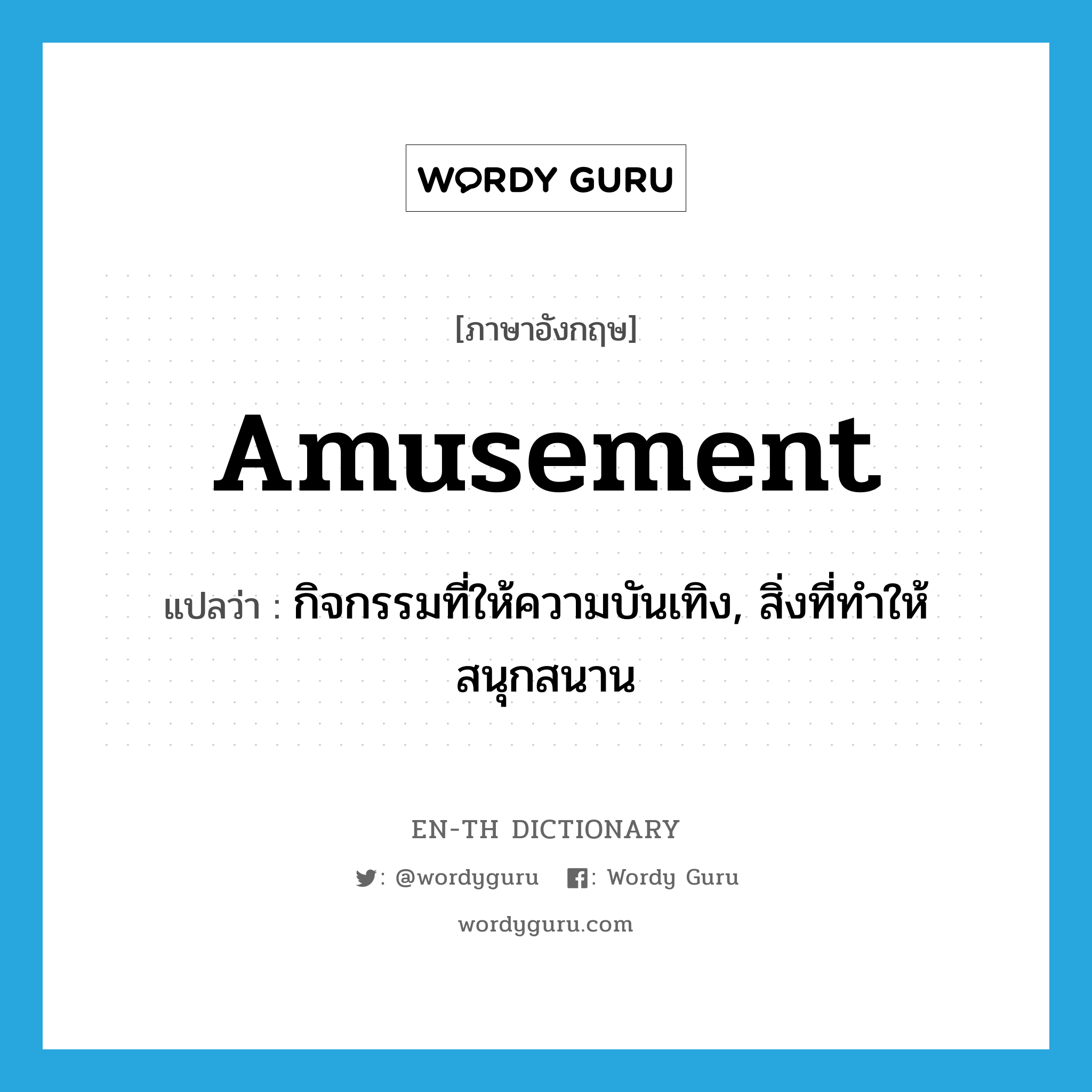 amusement แปลว่า?, คำศัพท์ภาษาอังกฤษ amusement แปลว่า กิจกรรมที่ให้ความบันเทิง, สิ่งที่ทำให้สนุกสนาน ประเภท N หมวด N