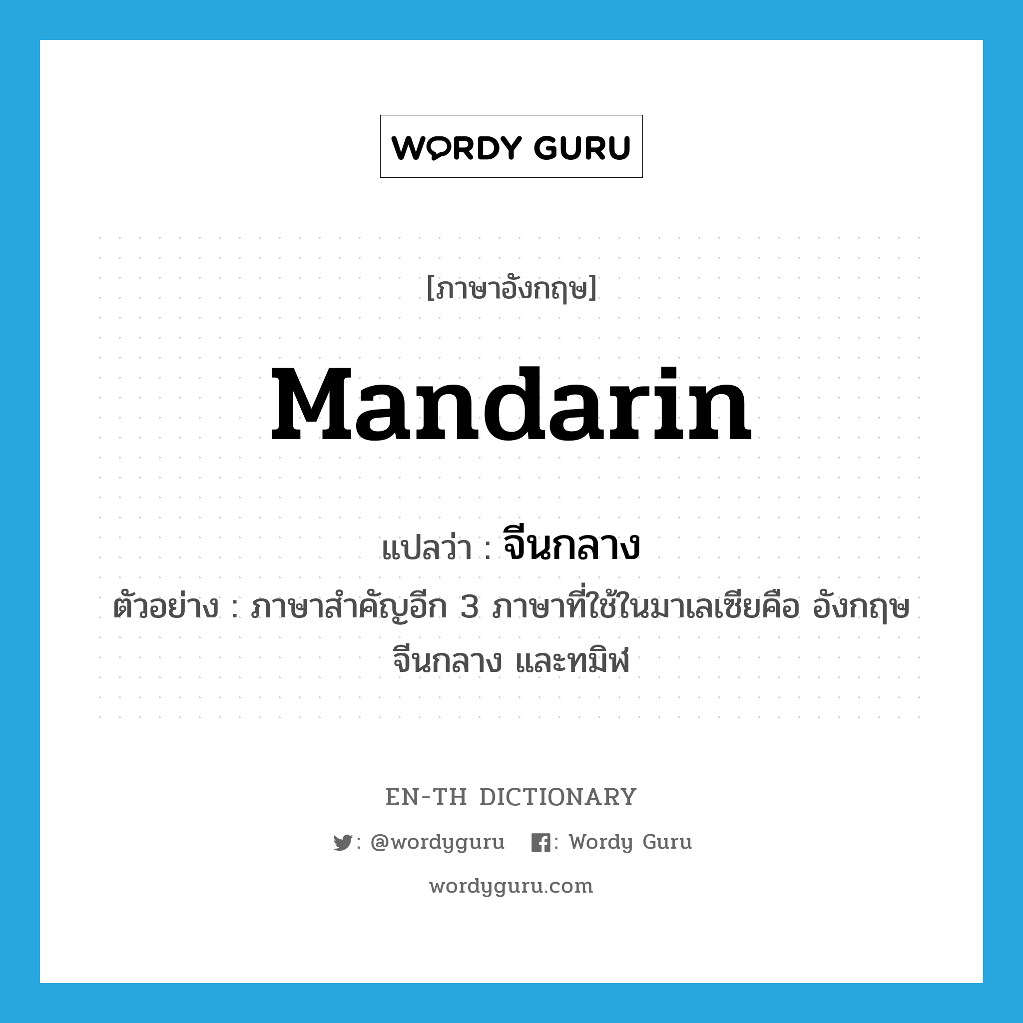 mandarin แปลว่า?, คำศัพท์ภาษาอังกฤษ Mandarin แปลว่า จีนกลาง ประเภท N ตัวอย่าง ภาษาสำคัญอีก 3 ภาษาที่ใช้ในมาเลเซียคือ อังกฤษ จีนกลาง และทมิฬ หมวด N