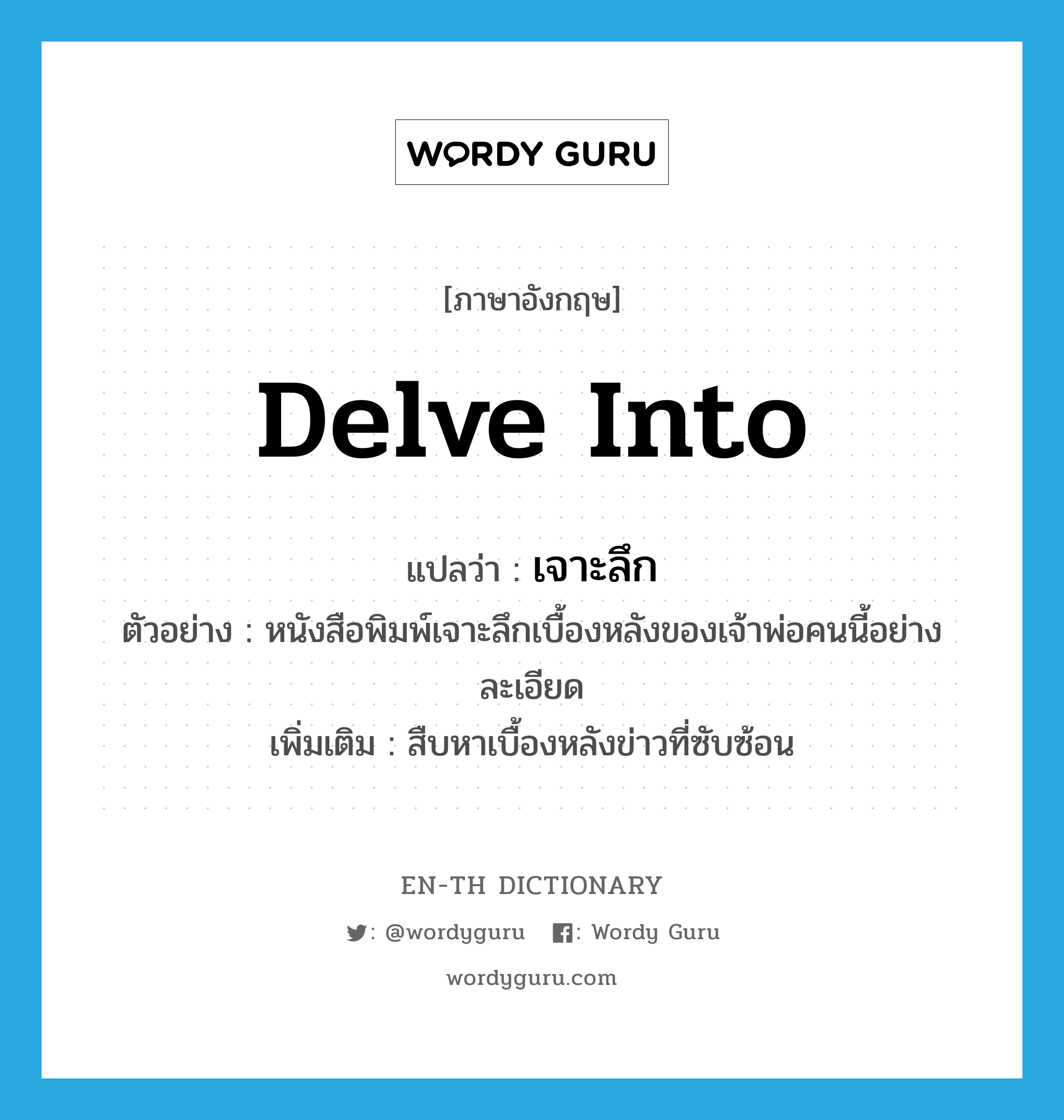 delve into แปลว่า?, คำศัพท์ภาษาอังกฤษ delve into แปลว่า เจาะลึก ประเภท V ตัวอย่าง หนังสือพิมพ์เจาะลึกเบื้องหลังของเจ้าพ่อคนนี้อย่างละเอียด เพิ่มเติม สืบหาเบื้องหลังข่าวที่ซับซ้อน หมวด V