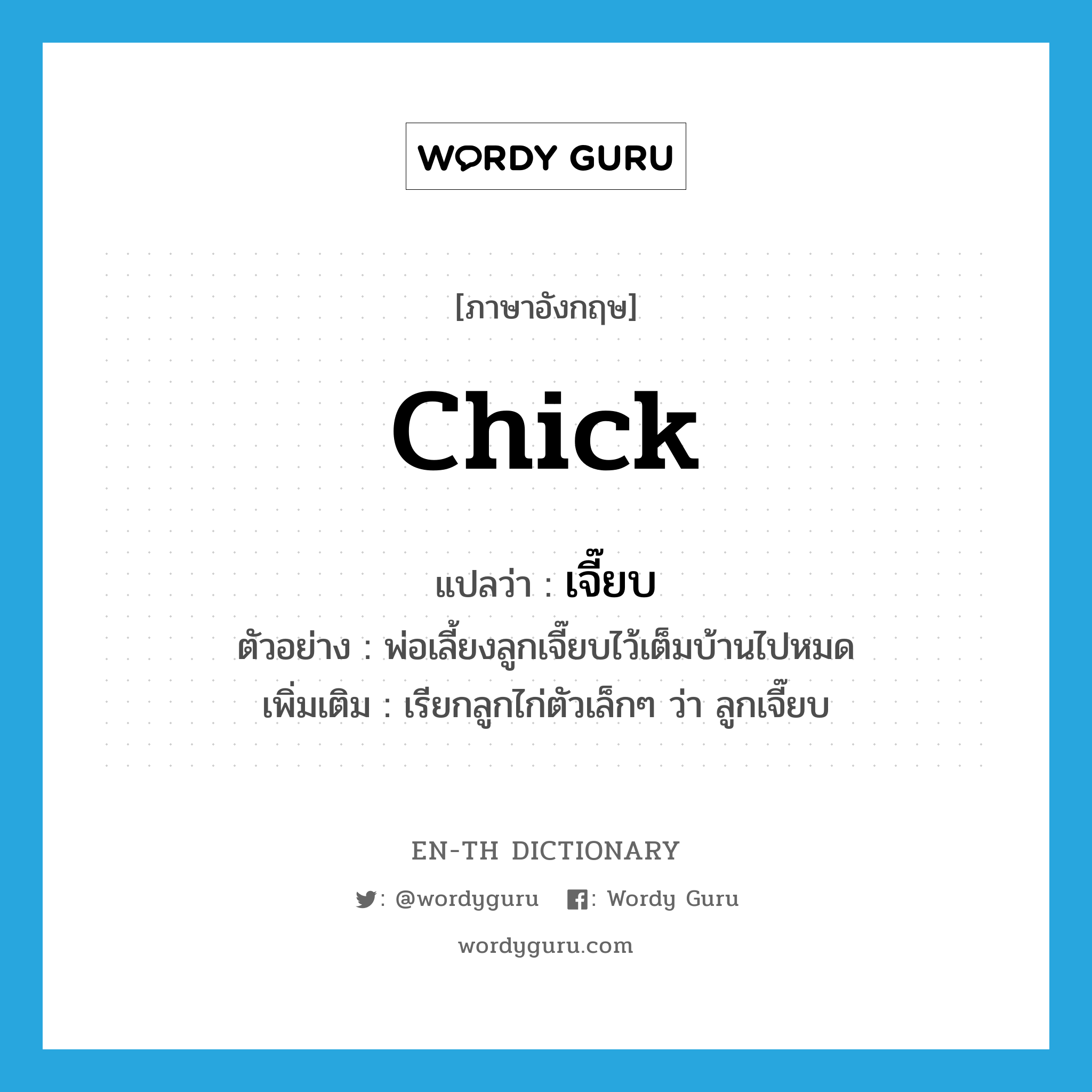 chick แปลว่า?, คำศัพท์ภาษาอังกฤษ chick แปลว่า เจี๊ยบ ประเภท N ตัวอย่าง พ่อเลี้ยงลูกเจี๊ยบไว้เต็มบ้านไปหมด เพิ่มเติม เรียกลูกไก่ตัวเล็กๆ ว่า ลูกเจี๊ยบ หมวด N