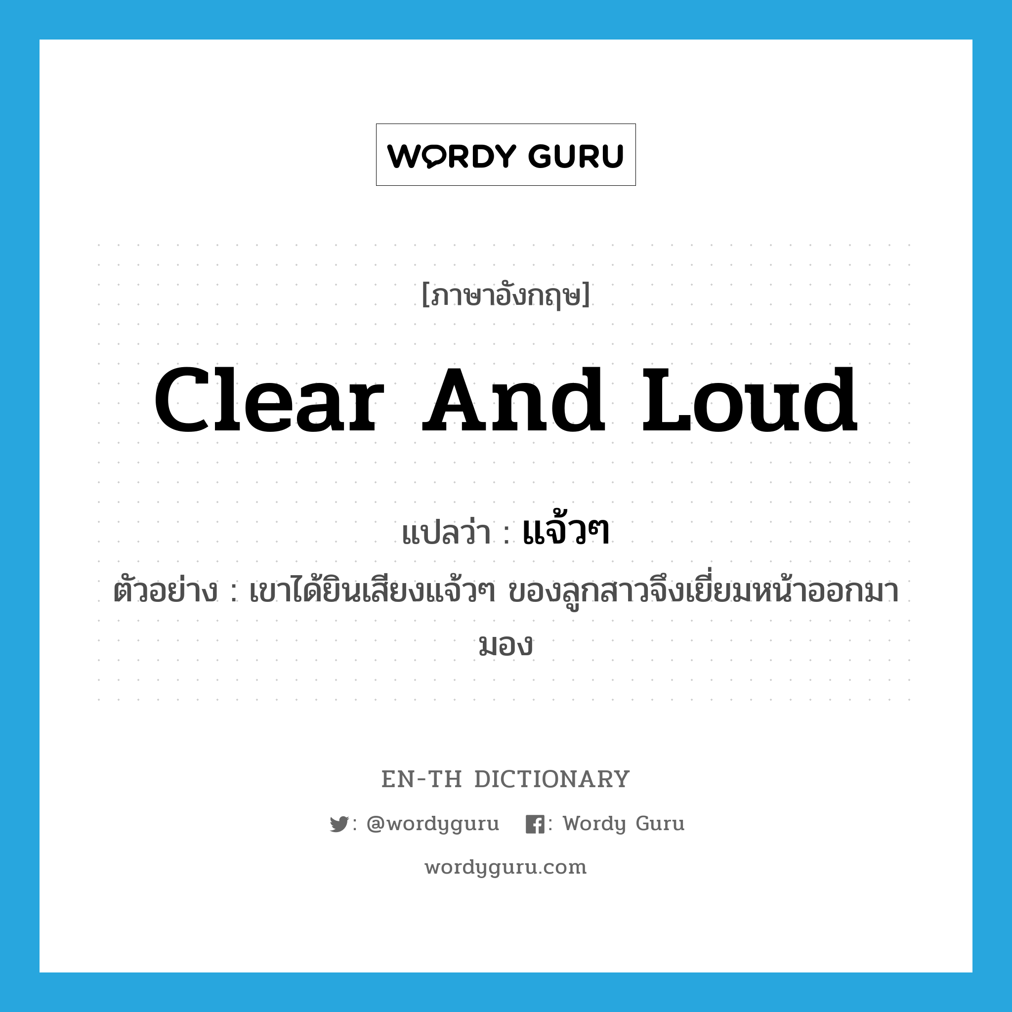 clear and loud แปลว่า?, คำศัพท์ภาษาอังกฤษ clear and loud แปลว่า แจ้วๆ ประเภท ADJ ตัวอย่าง เขาได้ยินเสียงแจ้วๆ ของลูกสาวจึงเยี่ยมหน้าออกมามอง หมวด ADJ