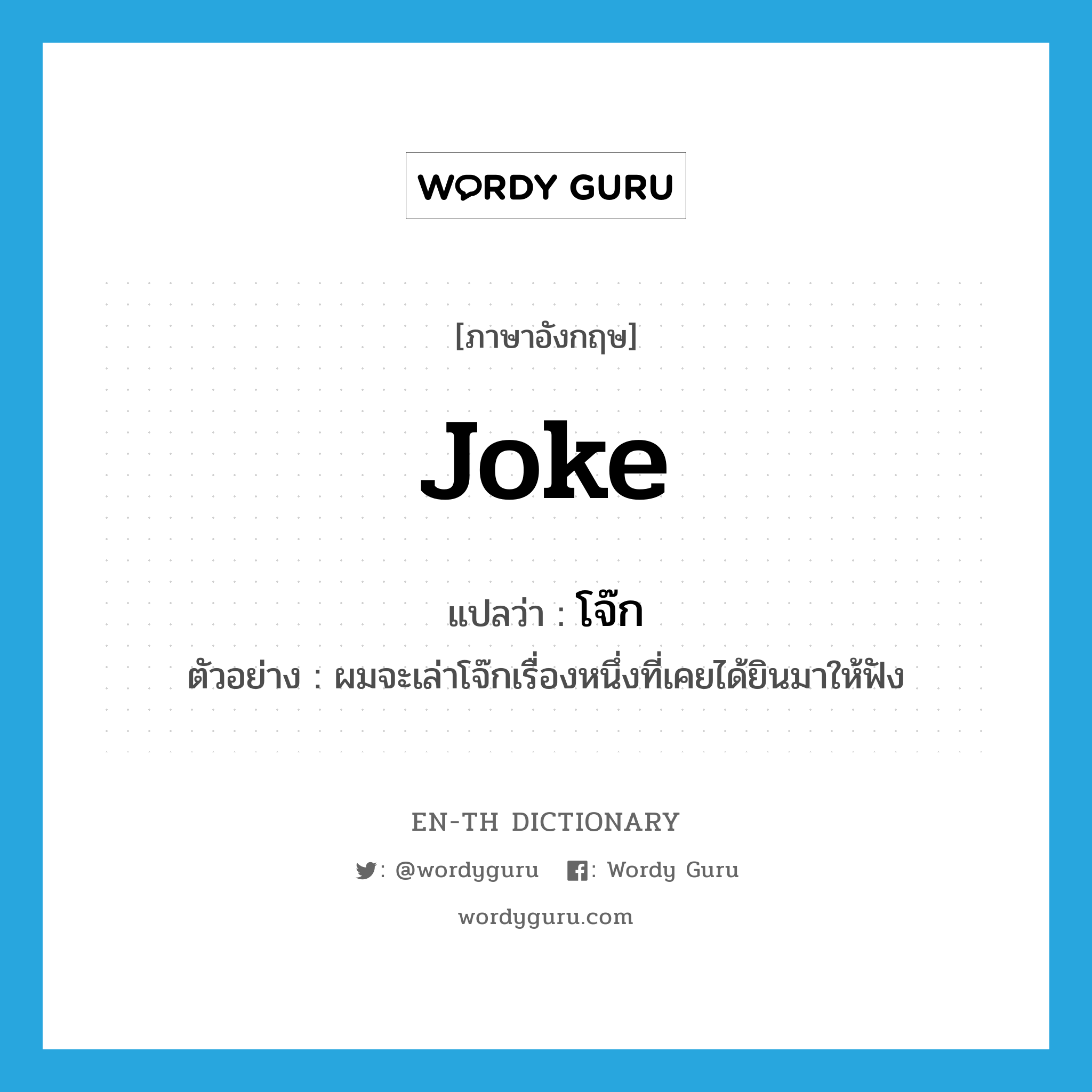 joke แปลว่า?, คำศัพท์ภาษาอังกฤษ joke แปลว่า โจ๊ก ประเภท N ตัวอย่าง ผมจะเล่าโจ๊กเรื่องหนึ่งที่เคยได้ยินมาให้ฟัง หมวด N