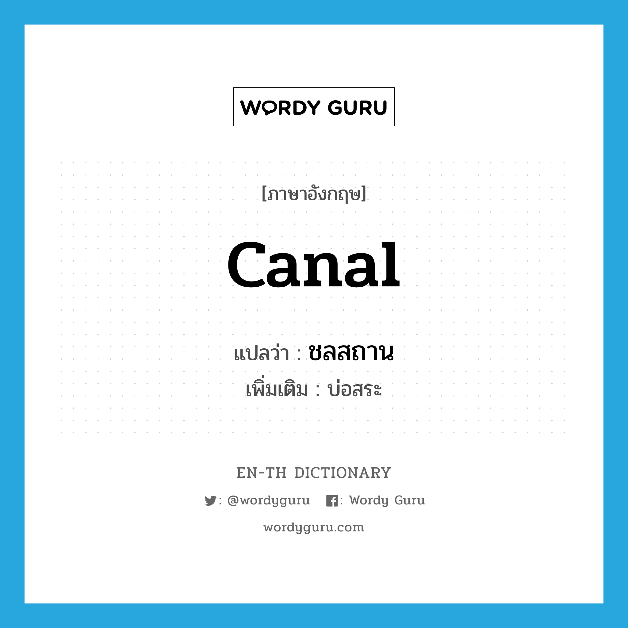 canal แปลว่า?, คำศัพท์ภาษาอังกฤษ canal แปลว่า ชลสถาน ประเภท N เพิ่มเติม บ่อสระ หมวด N