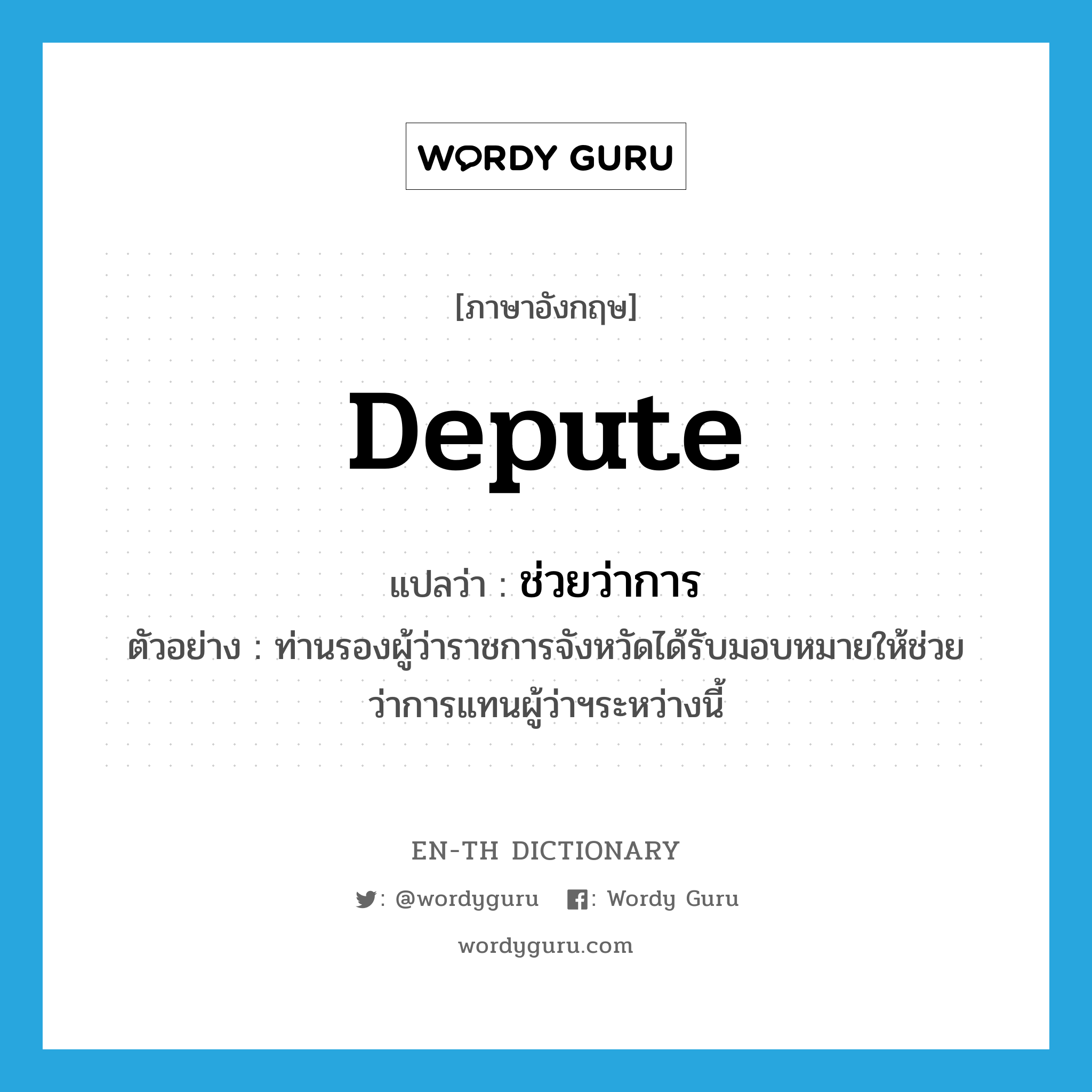 depute แปลว่า?, คำศัพท์ภาษาอังกฤษ depute แปลว่า ช่วยว่าการ ประเภท V ตัวอย่าง ท่านรองผู้ว่าราชการจังหวัดได้รับมอบหมายให้ช่วยว่าการแทนผู้ว่าฯระหว่างนี้ หมวด V