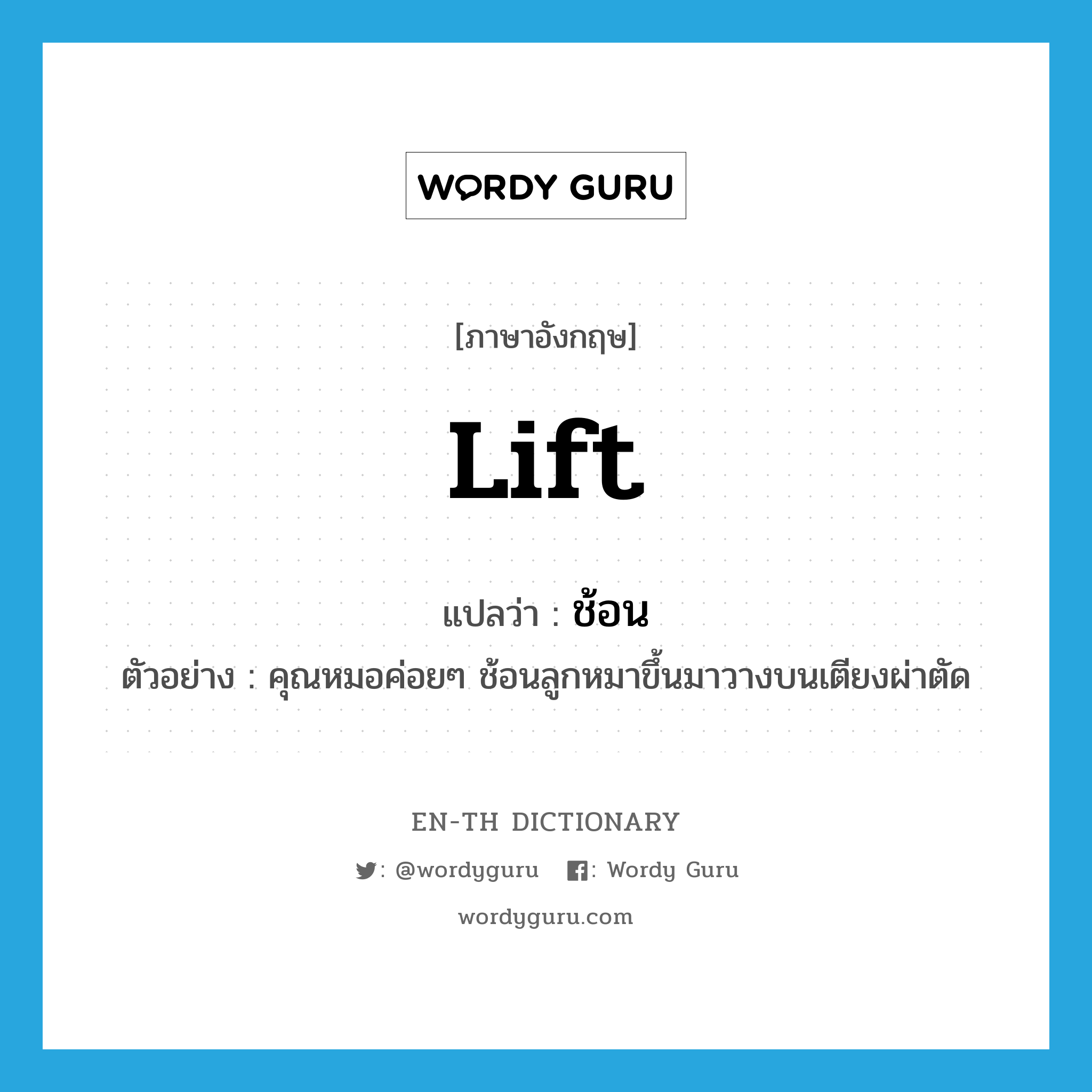 lift แปลว่า?, คำศัพท์ภาษาอังกฤษ lift แปลว่า ช้อน ประเภท V ตัวอย่าง คุณหมอค่อยๆ ช้อนลูกหมาขึ้นมาวางบนเตียงผ่าตัด หมวด V